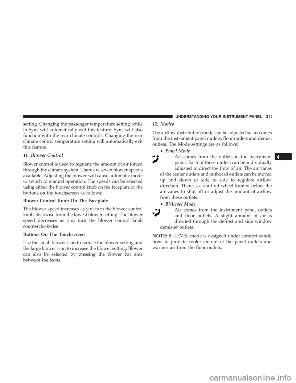 DODGE JOURNEY 2017 1.G Owners Manual setting. Changing the passenger temperature setting while
in Sync will automatically exit this feature. Sync will also
function with the rear climate controls. Changing the rear
climate control temper