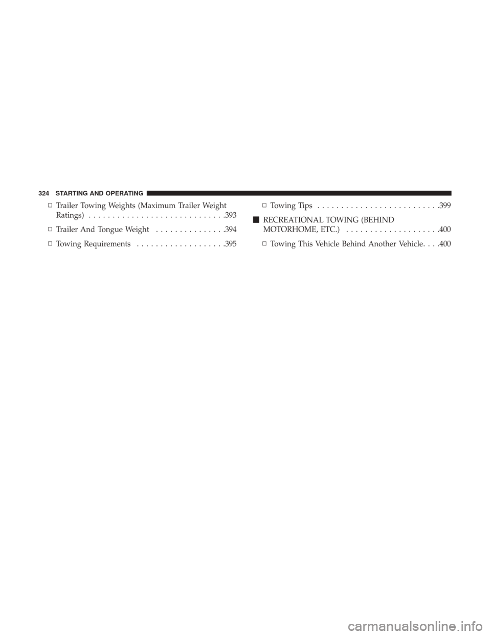 DODGE JOURNEY 2017 1.G Owners Manual ▫Trailer Towing Weights (Maximum Trailer Weight
Ratings) ............................ .393
▫ Trailer And Tongue Weight ...............394
▫ Towing Requirements ...................395 ▫
Towing 
