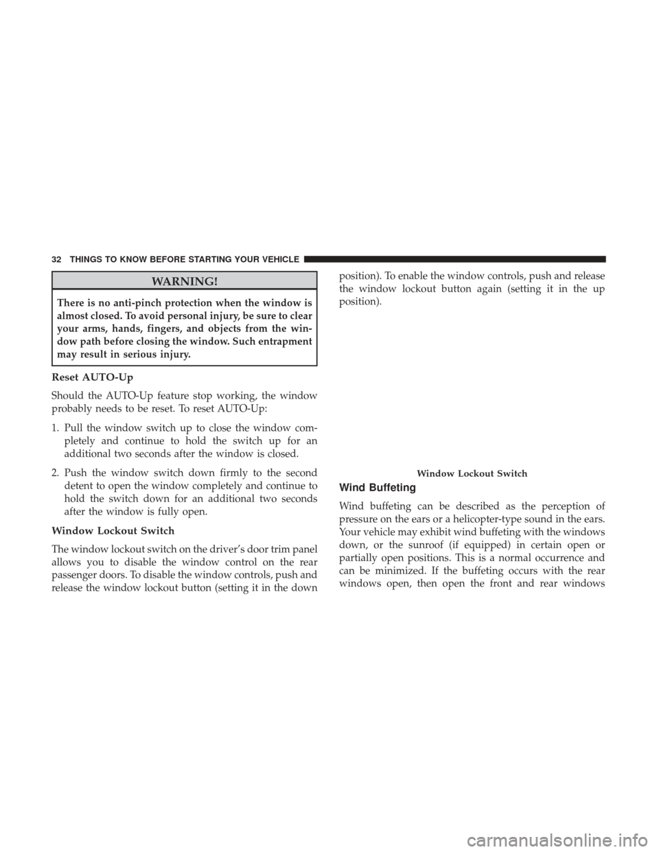 DODGE JOURNEY 2017 1.G Owners Manual WARNING!
There is no anti-pinch protection when the window is
almost closed. To avoid personal injury, be sure to clear
your arms, hands, fingers, and objects from the win-
dow path before closing the DODGE JOURNEY 2017 1.G Owners Manual WARNING!
There is no anti-pinch protection when the window is
almost closed. To avoid personal injury, be sure to clear
your arms, hands, fingers, and objects from the win-
dow path before closing the
