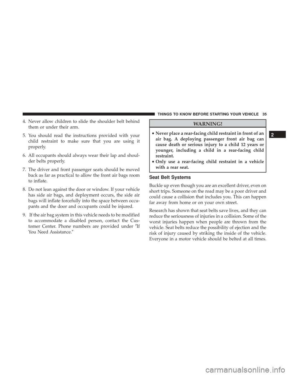 DODGE JOURNEY 2017 1.G Owners Guide 4. Never allow children to slide the shoulder belt behindthem or under their arm.
5. You should read the instructions provided with your child restraint to make sure that you are using it
properly.
6.