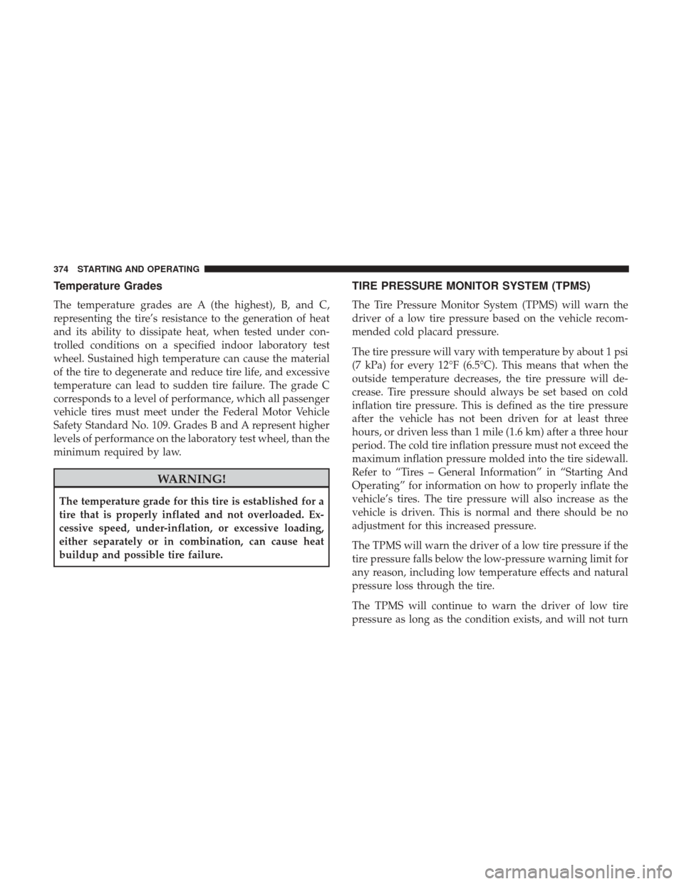 DODGE JOURNEY 2017 1.G Owners Manual Temperature Grades
The temperature grades are A (the highest), B, and C,
representing the tire’s resistance to the generation of heat
and its ability to dissipate heat, when tested under con-
trolle DODGE JOURNEY 2017 1.G Owners Manual Temperature Grades
The temperature grades are A (the highest), B, and C,
representing the tire’s resistance to the generation of heat
and its ability to dissipate heat, when tested under con-
trolle