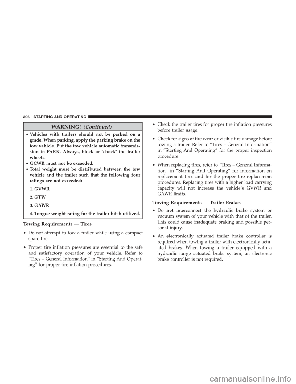 DODGE JOURNEY 2017 1.G User Guide WARNING!(Continued)
•Vehicles with trailers should not be parked on a
grade. When parking, apply the parking brake on the
tow vehicle. Put the tow vehicle automatic transmis-
sion in PARK. Always, b