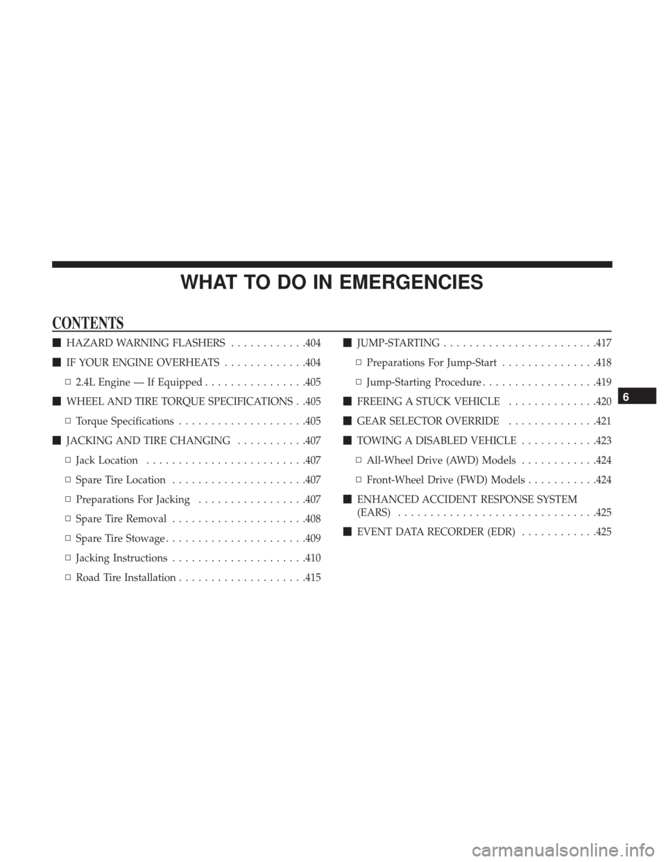 DODGE JOURNEY 2017 1.G Owners Manual WHAT TO DO IN EMERGENCIES
CONTENTS
HAZARD WARNING FLASHERS ............404
 IF YOUR ENGINE OVERHEATS .............404
▫ 2.4L Engine — If Equipped ................405
 WHEEL AND TIRE TORQUE SPEC