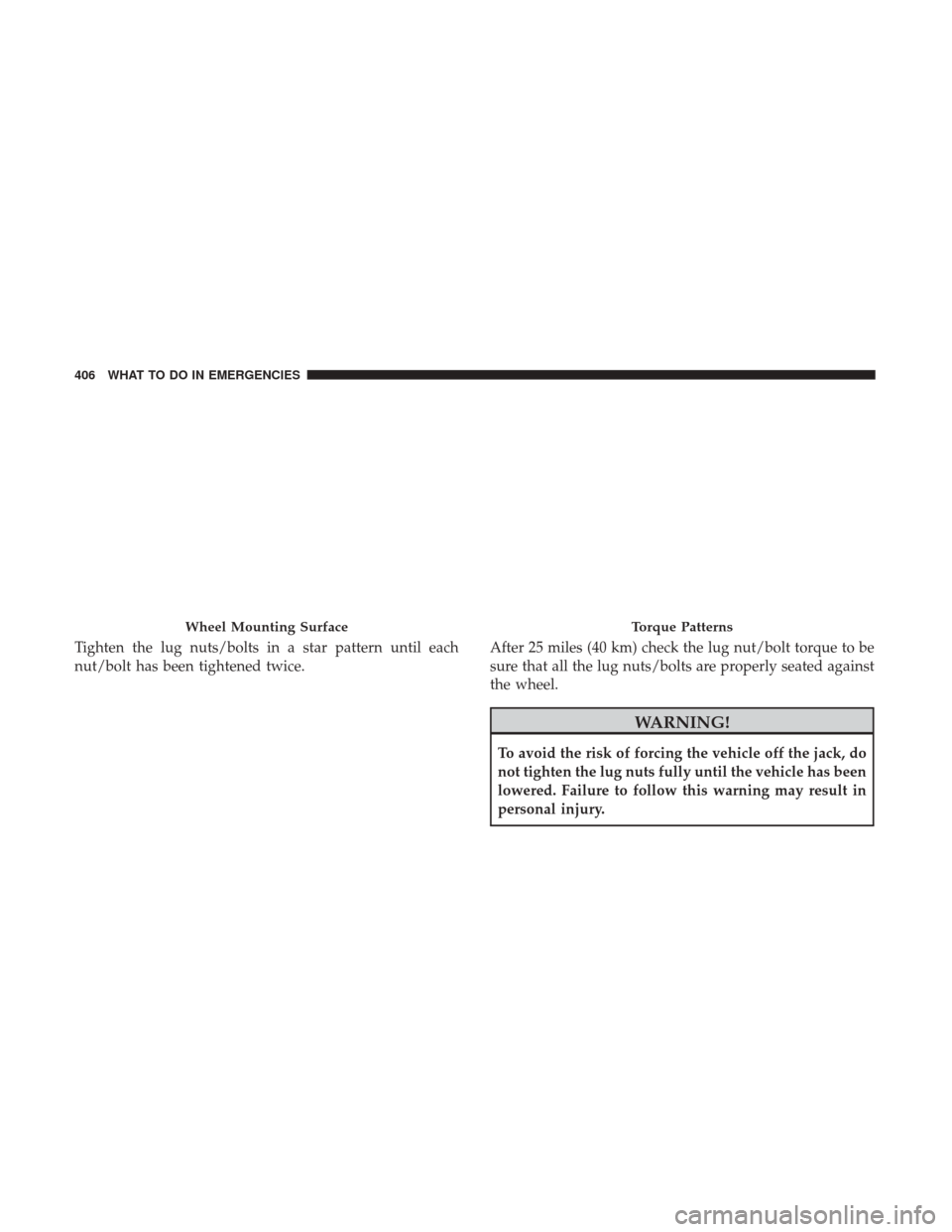 DODGE JOURNEY 2017 1.G Owners Manual Tighten the lug nuts/bolts in a star pattern until each
nut/bolt has been tightened twice.After 25 miles (40 km) check the lug nut/bolt torque to be
sure that all the lug nuts/bolts are properly seate