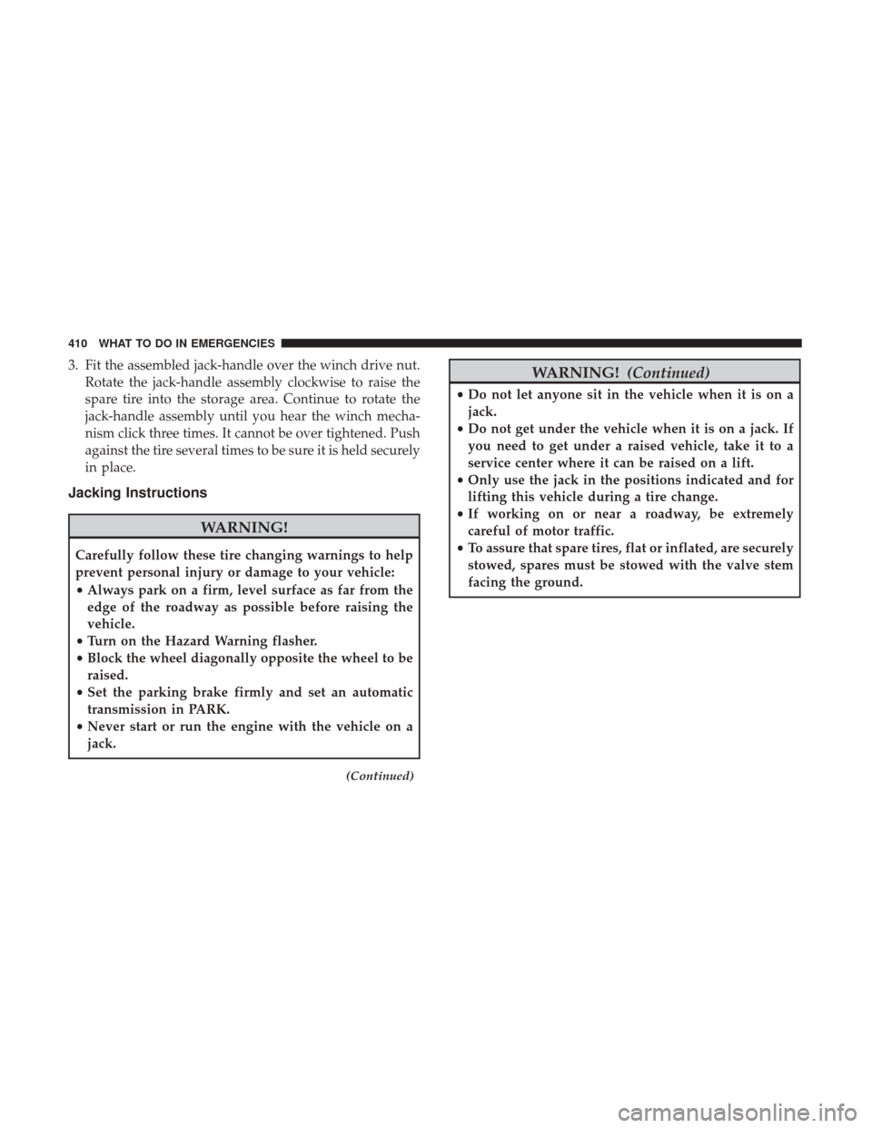 DODGE JOURNEY 2017 1.G User Guide 3. Fit the assembled jack-handle over the winch drive nut.Rotate the jack-handle assembly clockwise to raise the
spare tire into the storage area. Continue to rotate the
jack-handle assembly until you DODGE JOURNEY 2017 1.G User Guide 3. Fit the assembled jack-handle over the winch drive nut.Rotate the jack-handle assembly clockwise to raise the
spare tire into the storage area. Continue to rotate the
jack-handle assembly until you