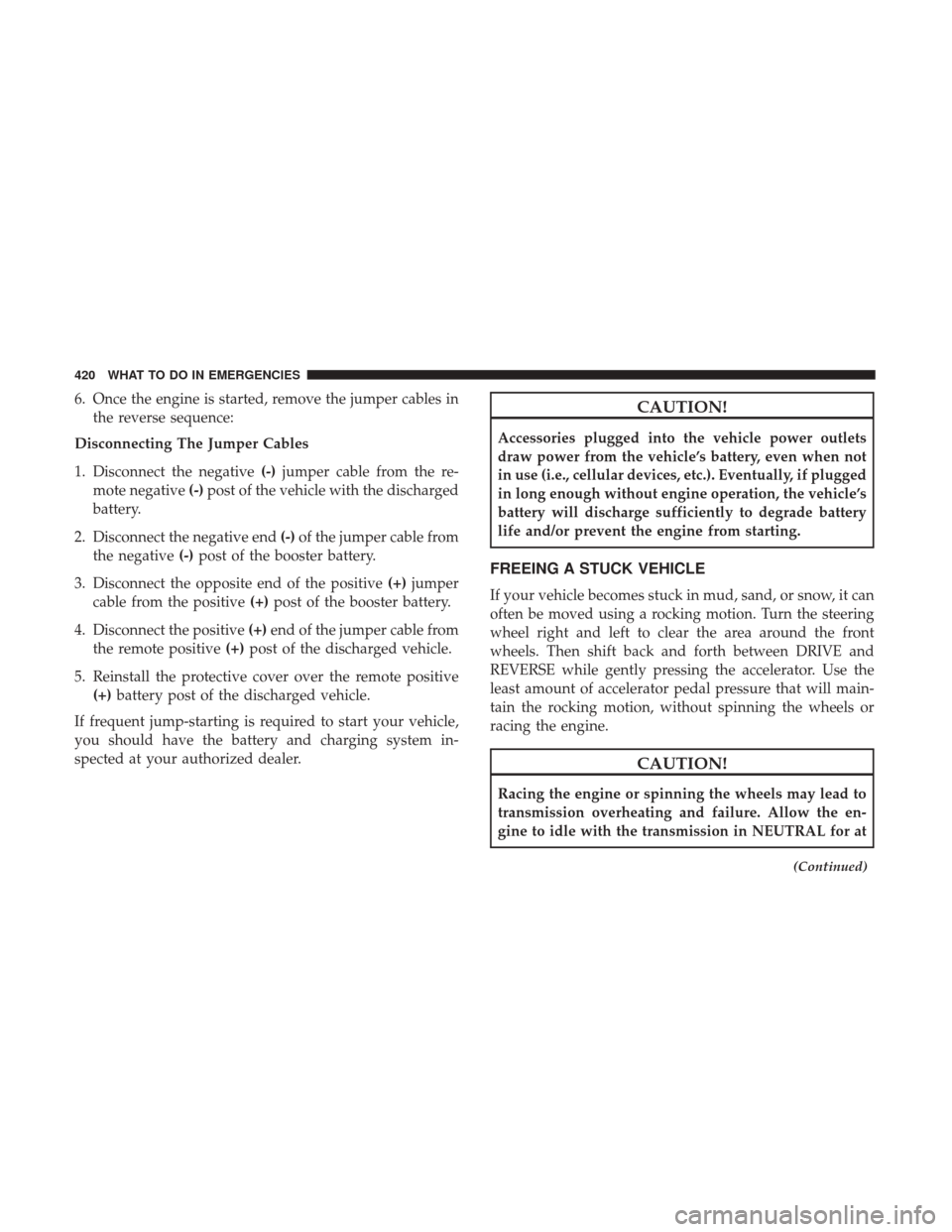 DODGE JOURNEY 2017 1.G Owners Guide 6. Once the engine is started, remove the jumper cables inthe reverse sequence:
Disconnecting The Jumper Cables
1. Disconnect the negative (-)jumper cable from the re-
mote negative (-)post of the veh