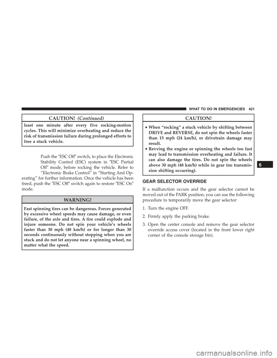 DODGE JOURNEY 2017 1.G User Guide CAUTION!(Continued)
least one minute after every five rocking-motion
cycles. This will minimize overheating and reduce the
risk of transmission failure during prolonged efforts to
free a stuck vehicle DODGE JOURNEY 2017 1.G User Guide CAUTION!(Continued)
least one minute after every five rocking-motion
cycles. This will minimize overheating and reduce the
risk of transmission failure during prolonged efforts to
free a stuck vehicle
