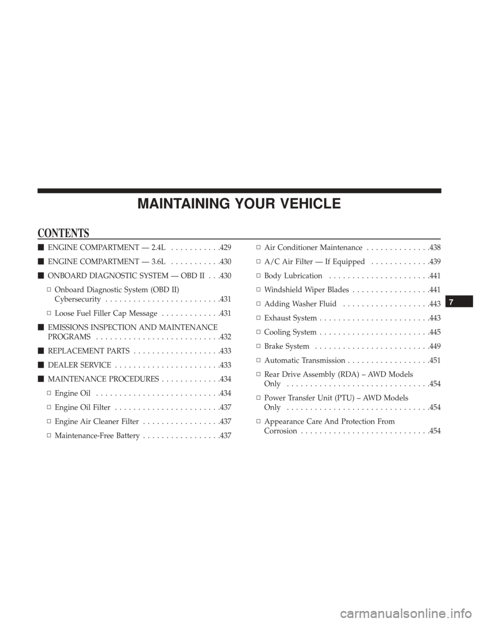 DODGE JOURNEY 2017 1.G Owners Manual MAINTAINING YOUR VEHICLE
CONTENTS
ENGINE COMPARTMENT — 2.4L ...........429
 ENGINE COMPARTMENT — 3.6L ...........430
 ONBOARD DIAGNOSTIC SYSTEM — OBD II . . .430
▫ Onboard Diagnostic System
