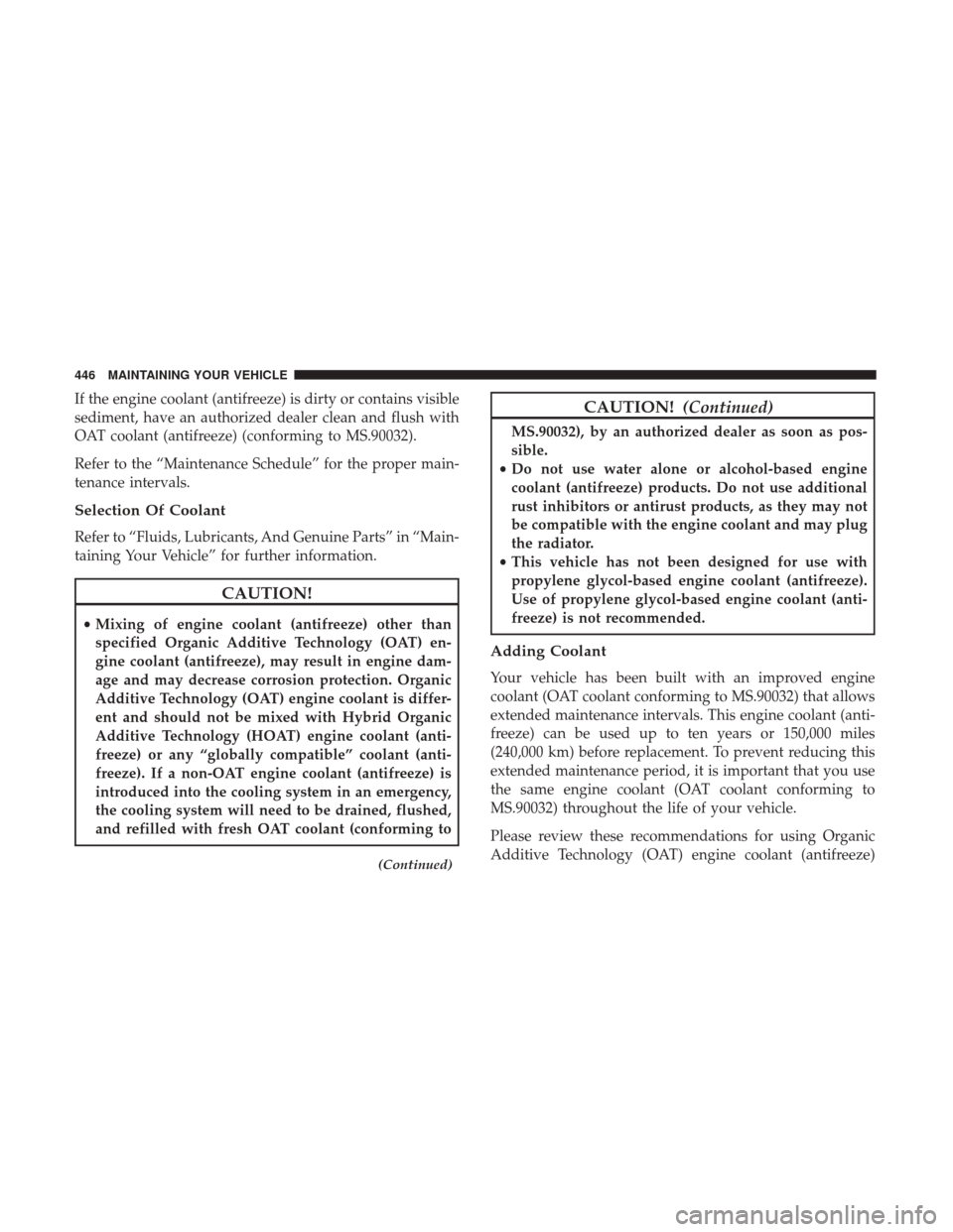 DODGE JOURNEY 2017 1.G Owners Manual If the engine coolant (antifreeze) is dirty or contains visible
sediment, have an authorized dealer clean and flush with
OAT coolant (antifreeze) (conforming to MS.90032).
Refer to the “Maintenance 