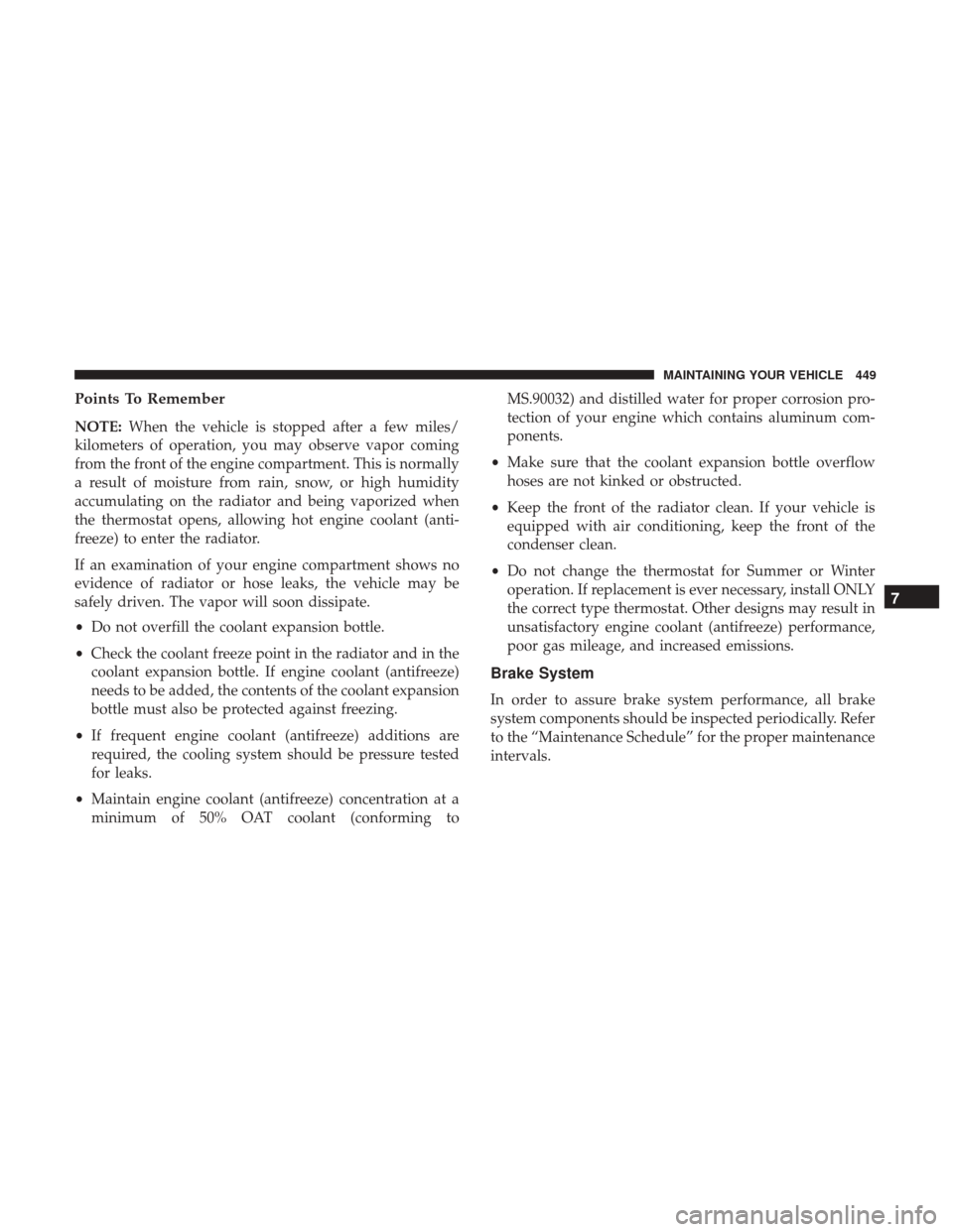 DODGE JOURNEY 2017 1.G Owners Manual Points To Remember
NOTE:When the vehicle is stopped after a few miles/
kilometers of operation, you may observe vapor coming
from the front of the engine compartment. This is normally
a result of mois DODGE JOURNEY 2017 1.G Owners Manual Points To Remember
NOTE:When the vehicle is stopped after a few miles/
kilometers of operation, you may observe vapor coming
from the front of the engine compartment. This is normally
a result of mois