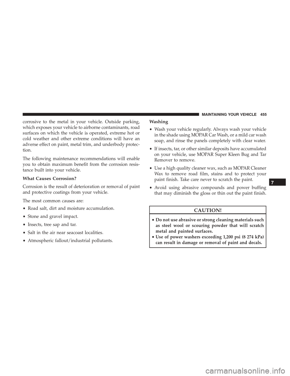 DODGE JOURNEY 2017 1.G Owners Manual corrosive to the metal in your vehicle. Outside parking,
which exposes your vehicle to airborne contaminants, road
surfaces on which the vehicle is operated, extreme hot or
cold weather and other extr DODGE JOURNEY 2017 1.G Owners Manual corrosive to the metal in your vehicle. Outside parking,
which exposes your vehicle to airborne contaminants, road
surfaces on which the vehicle is operated, extreme hot or
cold weather and other extr