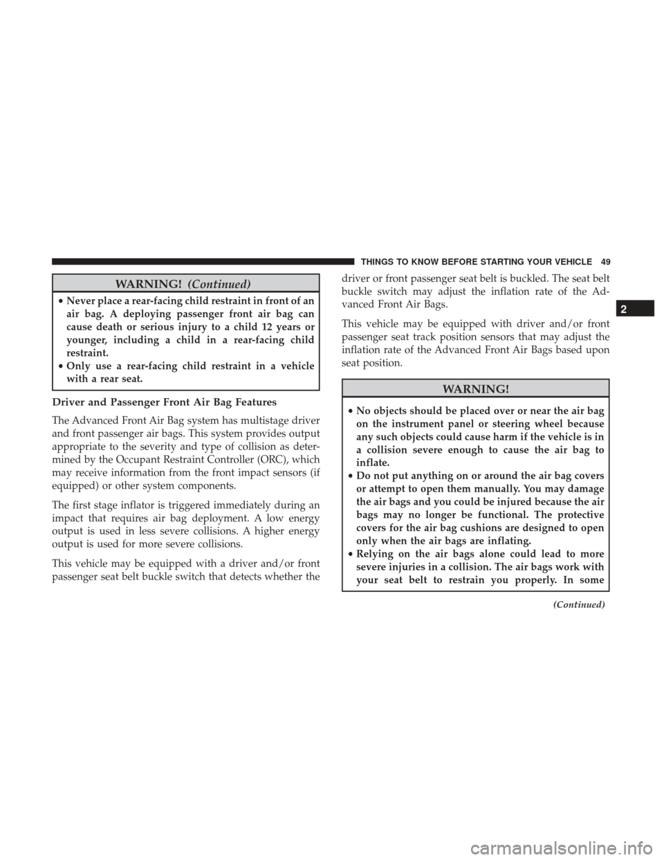 DODGE JOURNEY 2017 1.G Owners Manual WARNING!(Continued)
•Never place a rear-facing child restraint in front of an
air bag. A deploying passenger front air bag can
cause death or serious injury to a child 12 years or
younger, including