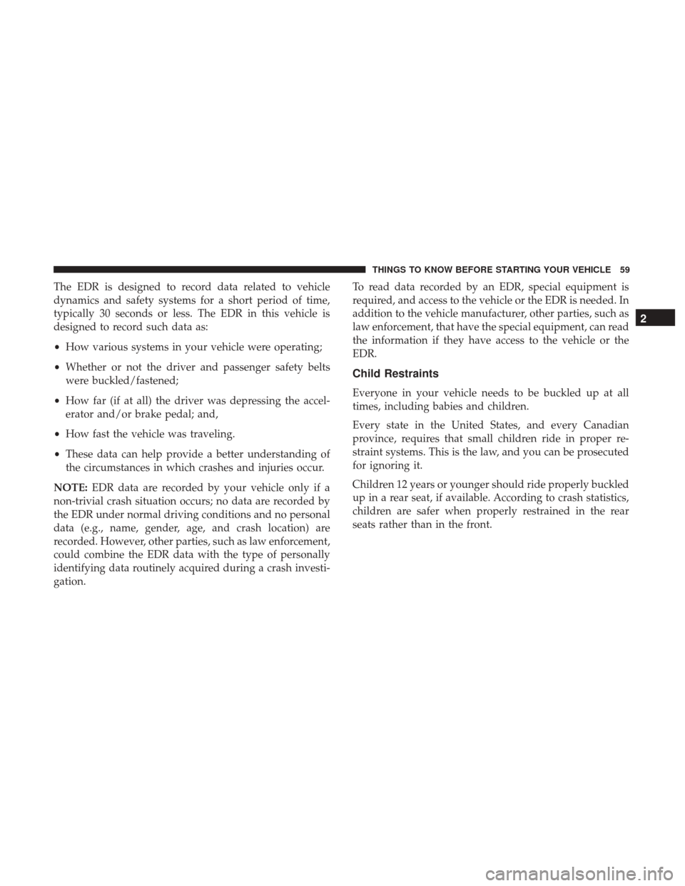 DODGE JOURNEY 2017 1.G Repair Manual The EDR is designed to record data related to vehicle
dynamics and safety systems for a short period of time,
typically 30 seconds or less. The EDR in this vehicle is
designed to record such data as:
DODGE JOURNEY 2017 1.G Repair Manual The EDR is designed to record data related to vehicle
dynamics and safety systems for a short period of time,
typically 30 seconds or less. The EDR in this vehicle is
designed to record such data as: