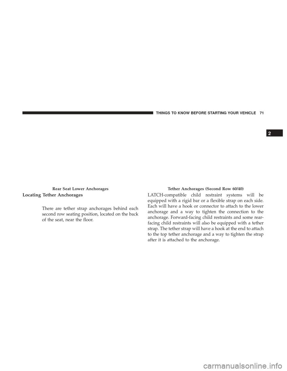 DODGE JOURNEY 2017 1.G Manual PDF Locating Tether Anchorages
There are tether strap anchorages behind each
second row seating position, located on the back
of the seat, near the floor.LATCH-compatible child restraint systems will be
e DODGE JOURNEY 2017 1.G Manual PDF Locating Tether Anchorages
There are tether strap anchorages behind each
second row seating position, located on the back
of the seat, near the floor.LATCH-compatible child restraint systems will be
e