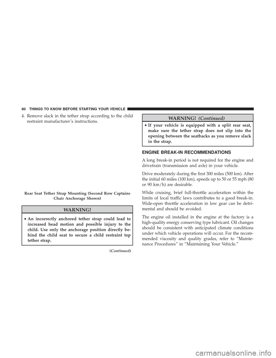 DODGE JOURNEY 2017 1.G Owners Manual 4. Remove slack in the tether strap according to the childrestraint manufacturer ’s instructions.
WARNING!
•An incorrectly anchored tether strap could lead to
increased head motion and possible in