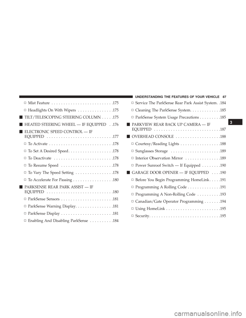 DODGE JOURNEY 2017 1.G Owners Manual ▫Mist Feature ......................... .175
▫ Headlights On With Wipers ...............175
 TILT/TELESCOPING STEERING COLUMN .....175
 HEATED STEERING WHEEL — IF EQUIPPED . .176
 ELECTRONIC 