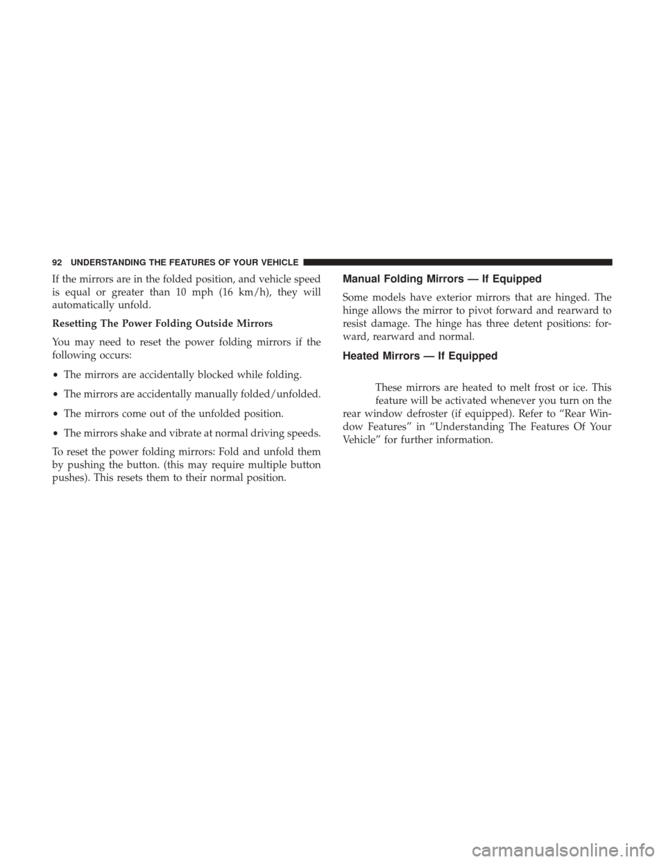 DODGE JOURNEY 2017 1.G Owners Manual If the mirrors are in the folded position, and vehicle speed
is equal or greater than 10 mph (16 km/h), they will
automatically unfold.
Resetting The Power Folding Outside Mirrors
You may need to rese DODGE JOURNEY 2017 1.G Owners Manual If the mirrors are in the folded position, and vehicle speed
is equal or greater than 10 mph (16 km/h), they will
automatically unfold.
Resetting The Power Folding Outside Mirrors
You may need to rese