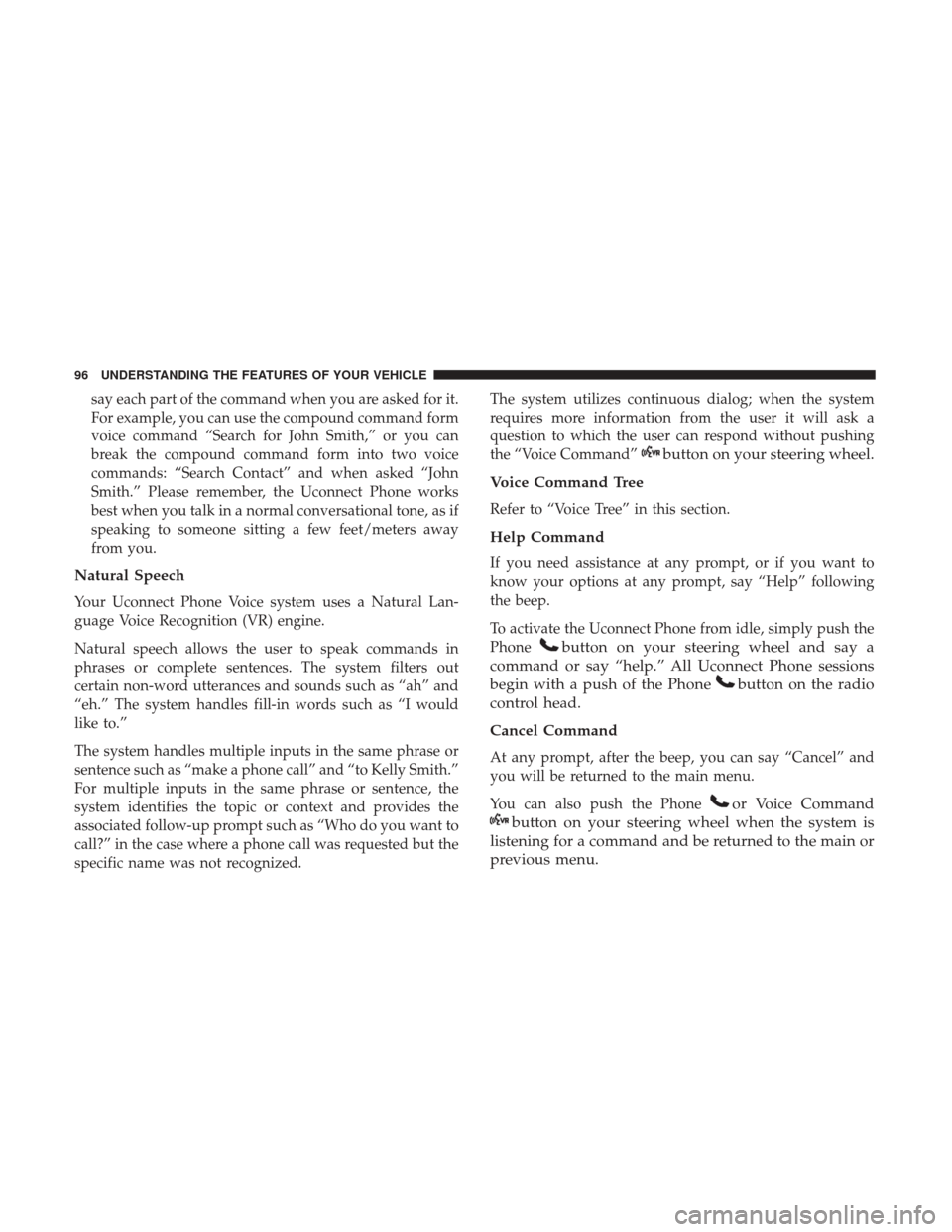 DODGE JOURNEY 2017 1.G User Guide say each part of the command when you are asked for it.
For example, you can use the compound command form
voice command “Search for John Smith,” or you can
break the compound command form into tw