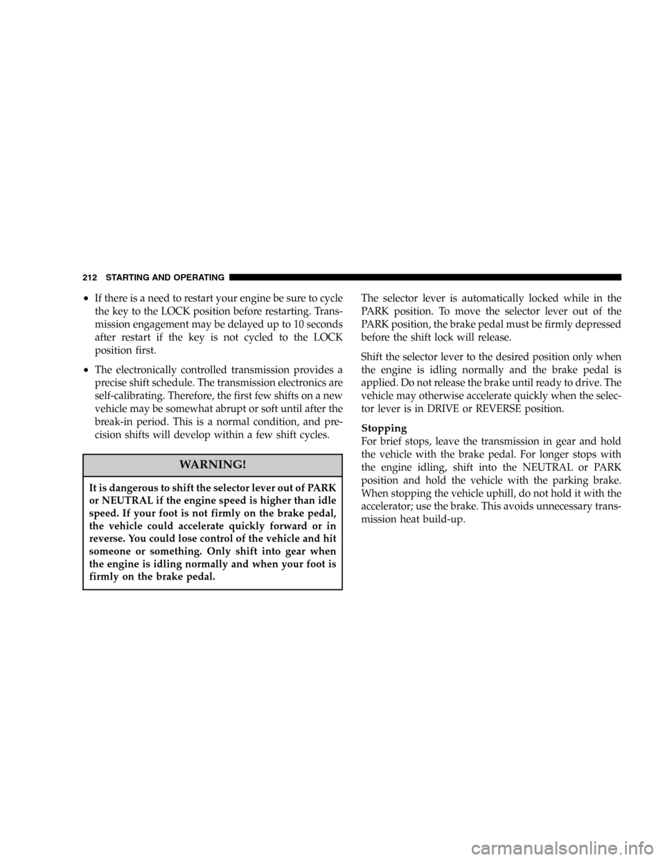DODGE MAGNUM 2005 1.G Owners Manual •If there is a need to restart your engine be sure to cycle
the key to the LOCK position before restarting. Trans-
mission engagement may be delayed up to 10 seconds
after restart if the key is not DODGE MAGNUM 2005 1.G Owners Manual •If there is a need to restart your engine be sure to cycle
the key to the LOCK position before restarting. Trans-
mission engagement may be delayed up to 10 seconds
after restart if the key is not