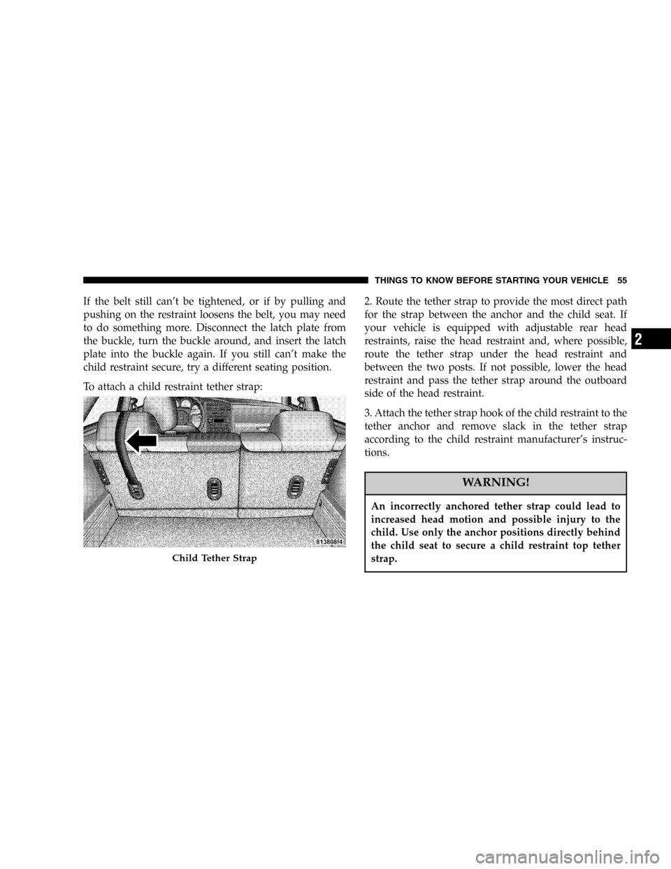 DODGE MAGNUM 2005 1.G Workshop Manual If the belt still can’t be tightened, or if by pulling and
pushing on the restraint loosens the belt, you may need
to do something more. Disconnect the latch plate from
the buckle, turn the buckle a