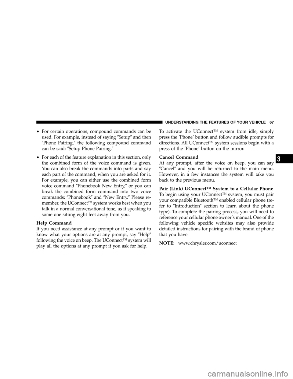 DODGE MAGNUM 2005 1.G Owners Manual •For certain operations, compound commands can be
used. For example, instead of sayingSetupand then
Phone Pairing,the following compound command
can be said:Setup Phone Pairing.
•For each of