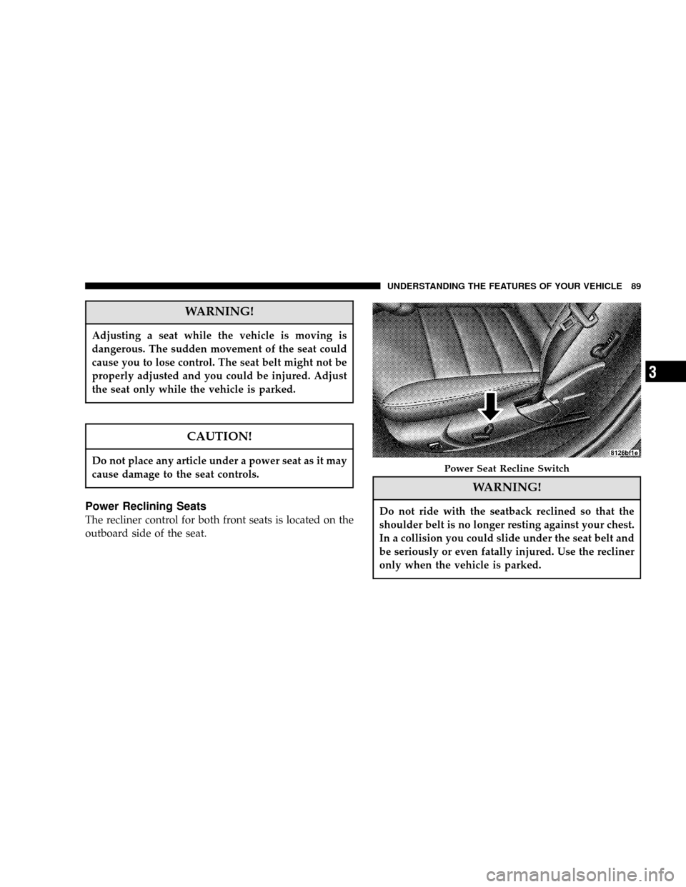 DODGE MAGNUM 2006 1.G Manual Online WARNING!
Adjusting a seat while the vehicle is moving is
dangerous. The sudden movement of the seat could
cause you to lose control. The seat belt might not be
properly adjusted and you could be injur