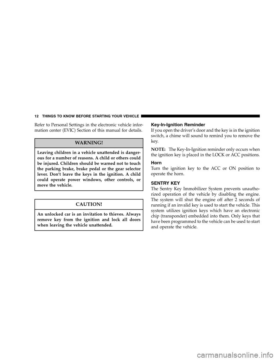 DODGE MAGNUM SRT 2006 1.G User Guide Refer to Personal Settings in the electronic vehicle infor-
mation center (EVIC) Section of this manual for details.
WARNING!
Leaving children in a vehicle unattended is danger-
ous for a number of re
