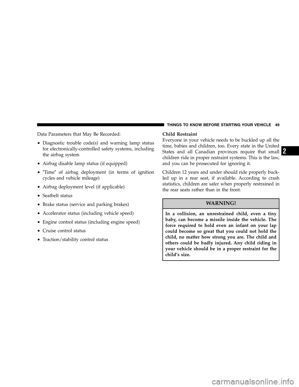 DODGE MAGNUM SRT 2006 1.G Service Manual Data Parameters that May Be Recorded:
•Diagnostic trouble code(s) and warning lamp status
for electronically-controlled safety systems, including
the airbag system
•Airbag disable lamp status (if 