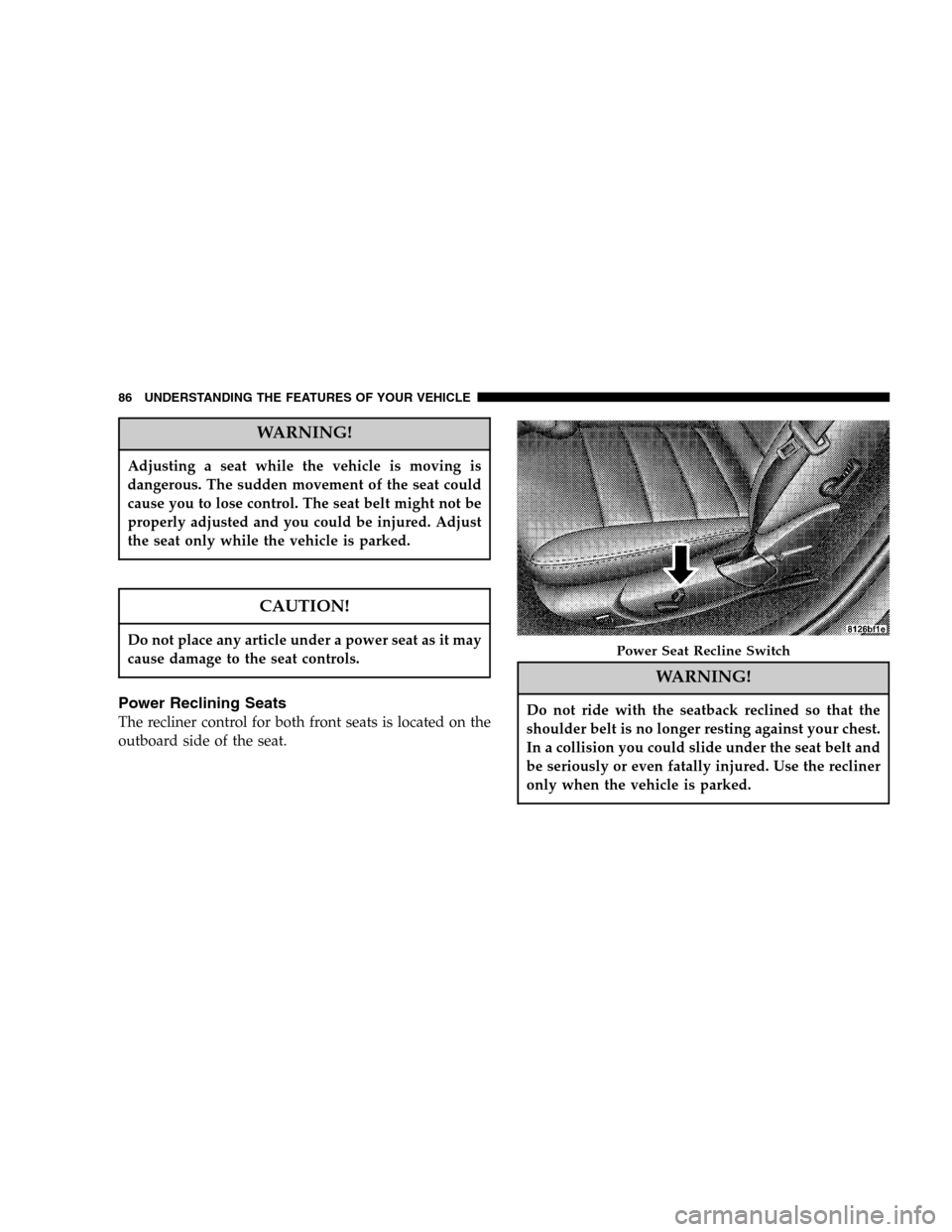 DODGE MAGNUM SRT 2006 1.G Manual Online WARNING!
Adjusting a seat while the vehicle is moving is
dangerous. The sudden movement of the seat could
cause you to lose control. The seat belt might not be
properly adjusted and you could be injur