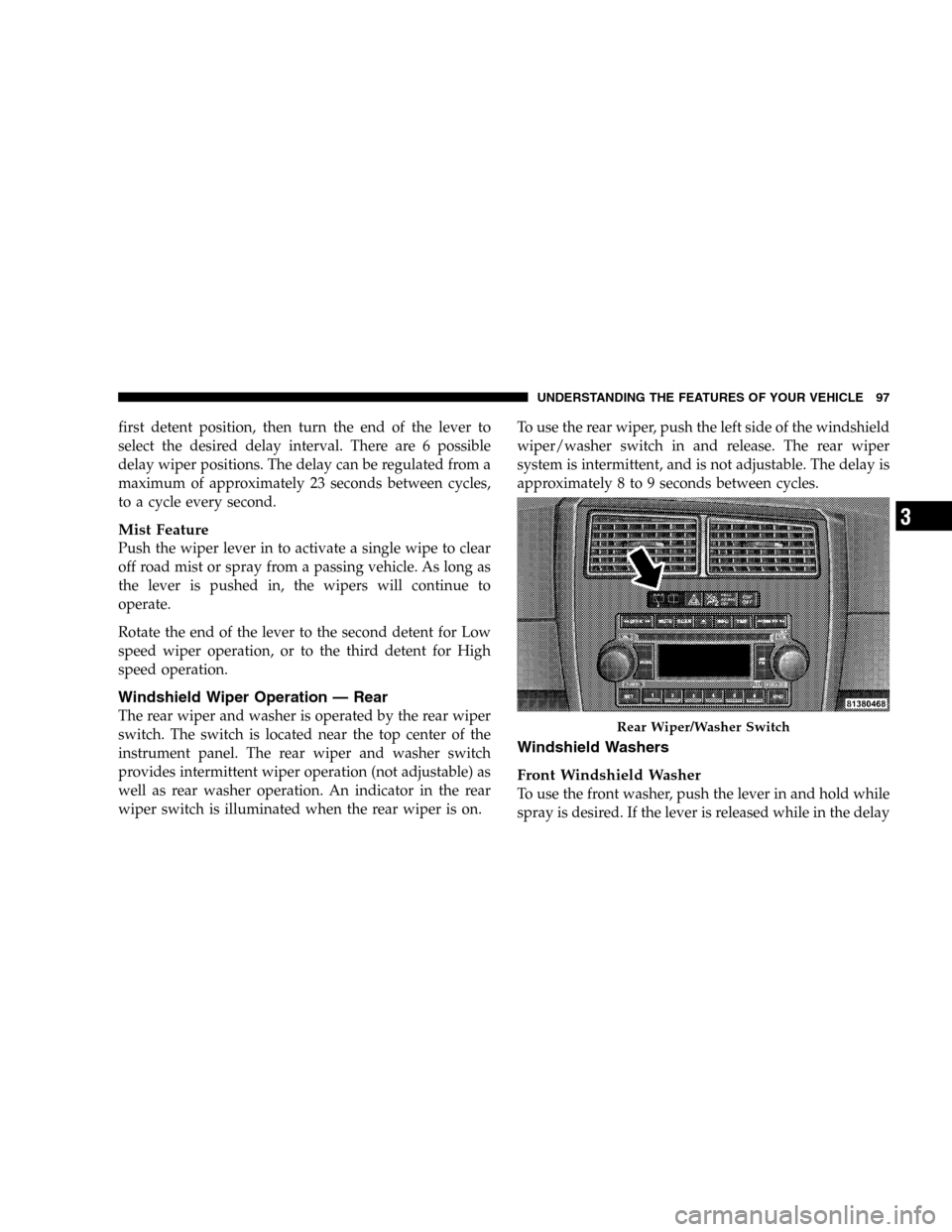 DODGE MAGNUM SRT 2006 1.G Owners Manual first detent position, then turn the end of the lever to
select the desired delay interval. There are 6 possible
delay wiper positions. The delay can be regulated from a
maximum of approximately 23 se