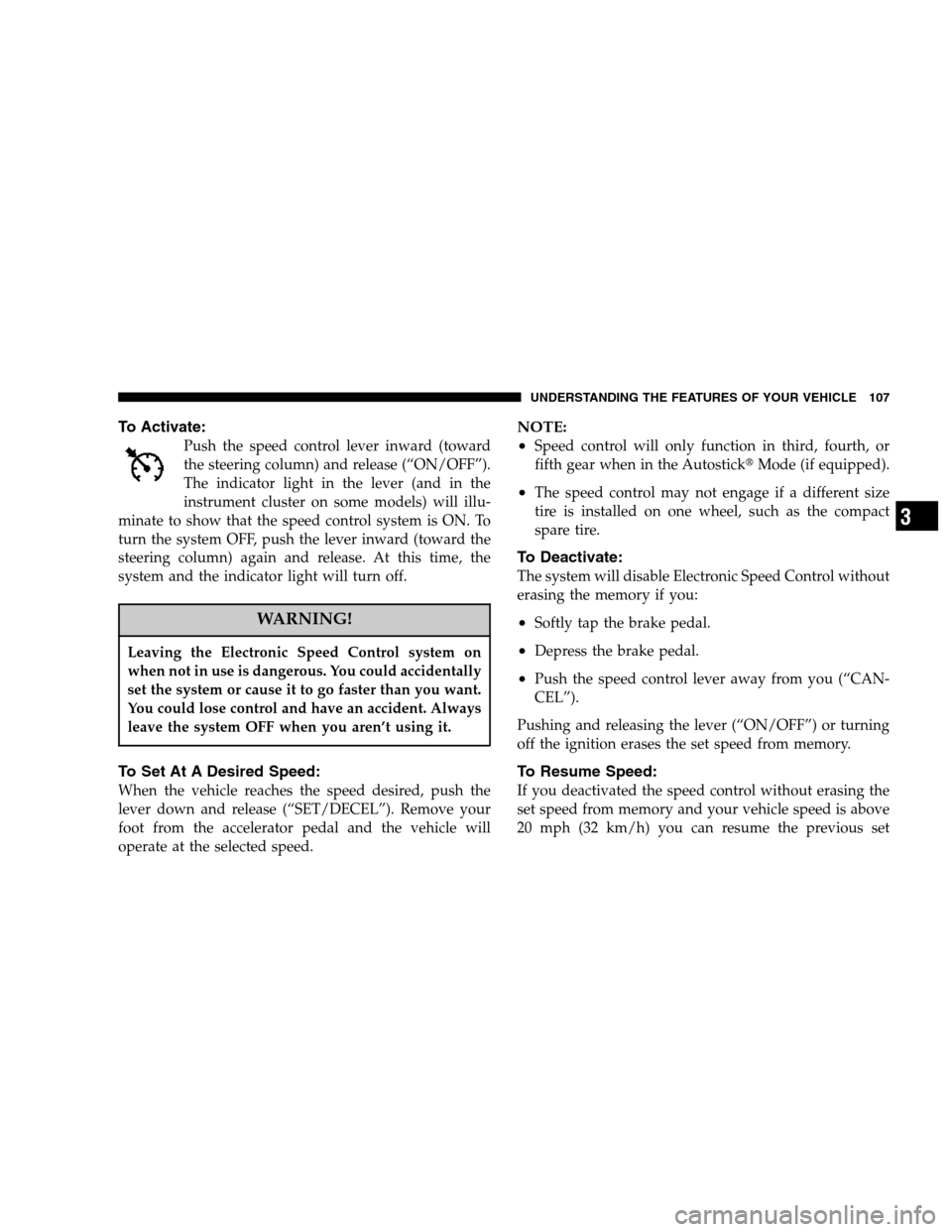 DODGE MAGNUM 2007 1.G Owners Manual To Activate:
Push the speed control lever inward (toward
the steering column) and release (“ON/OFF”).
The indicator light in the lever (and in the
instrument cluster on some models) will illu-
min