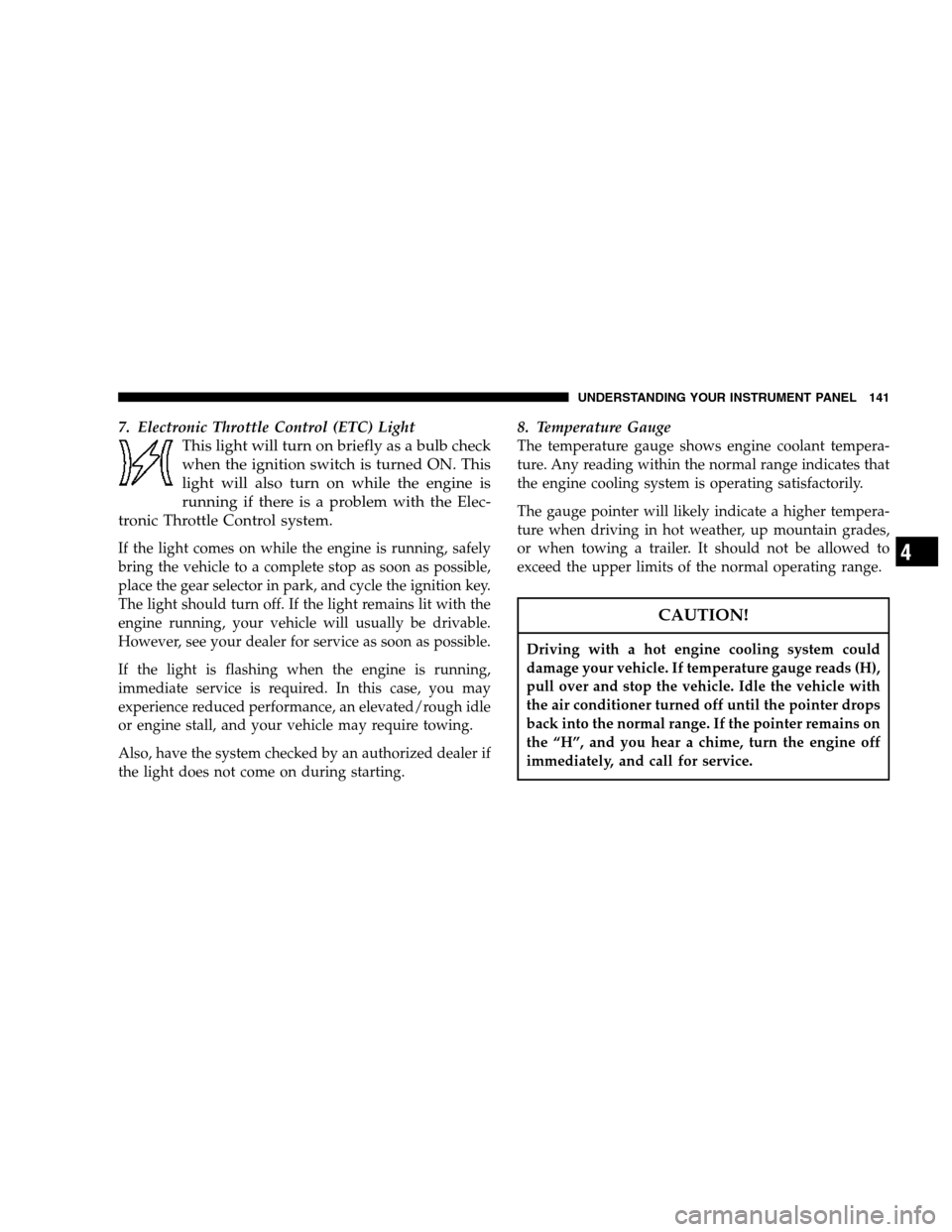 DODGE MAGNUM 2007 1.G Owners Manual 7. Electronic Throttle Control (ETC) Light
This light will turn on briefly as a bulb check
when the ignition switch is turned ON. This
light will also turn on while the engine is
running if there is a