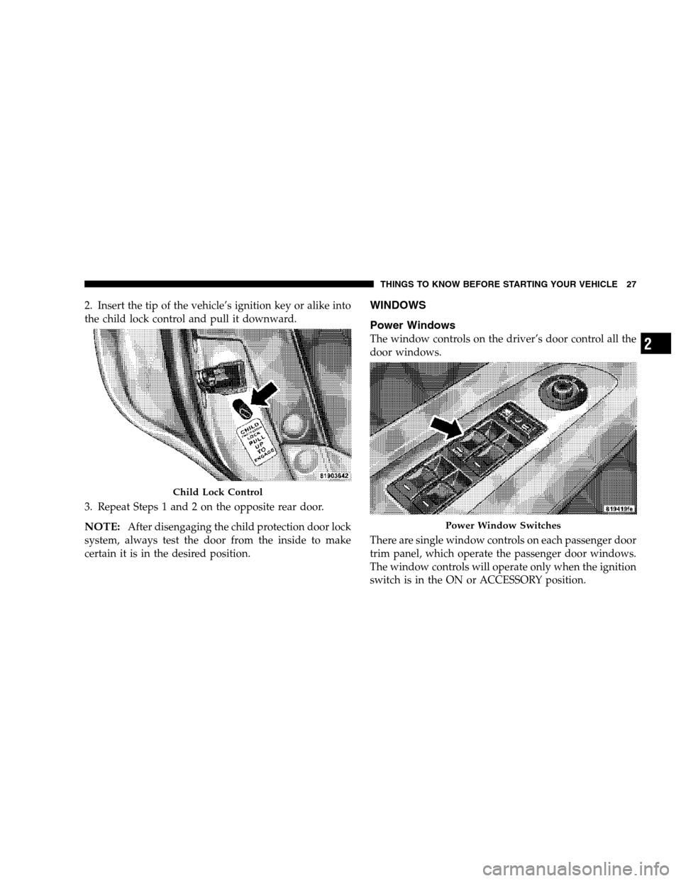 DODGE MAGNUM 2007 1.G Owners Manual 2. Insert the tip of the vehicle’s ignition key or alike into
the child lock control and pull it downward.
3. Repeat Steps 1 and 2 on the opposite rear door.
NOTE:After disengaging the child protect DODGE MAGNUM 2007 1.G Owners Manual 2. Insert the tip of the vehicle’s ignition key or alike into
the child lock control and pull it downward.
3. Repeat Steps 1 and 2 on the opposite rear door.
NOTE:After disengaging the child protect