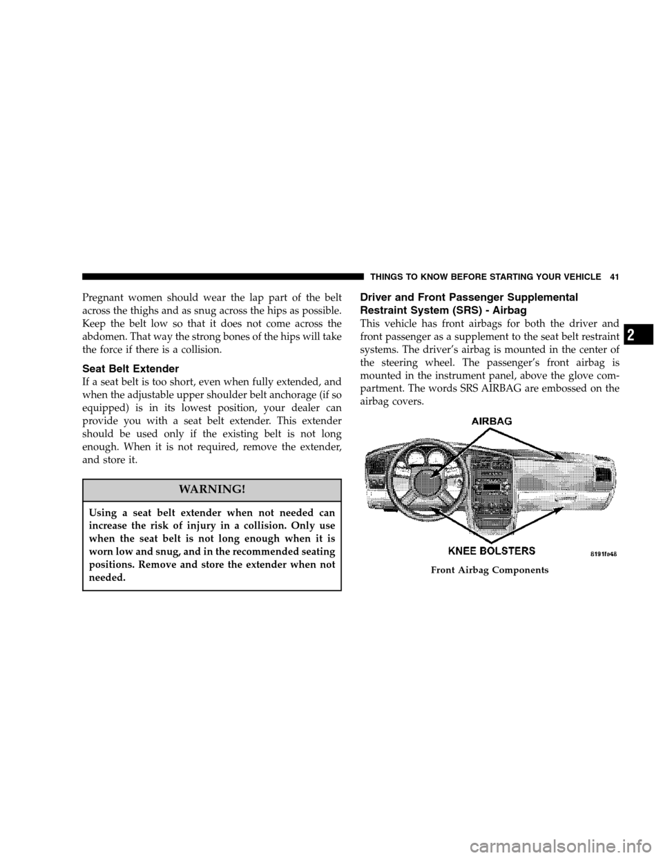 DODGE MAGNUM 2007 1.G Service Manual Pregnant women should wear the lap part of the belt
across the thighs and as snug across the hips as possible.
Keep the belt low so that it does not come across the
abdomen. That way the strong bones DODGE MAGNUM 2007 1.G Service Manual Pregnant women should wear the lap part of the belt
across the thighs and as snug across the hips as possible.
Keep the belt low so that it does not come across the
abdomen. That way the strong bones
