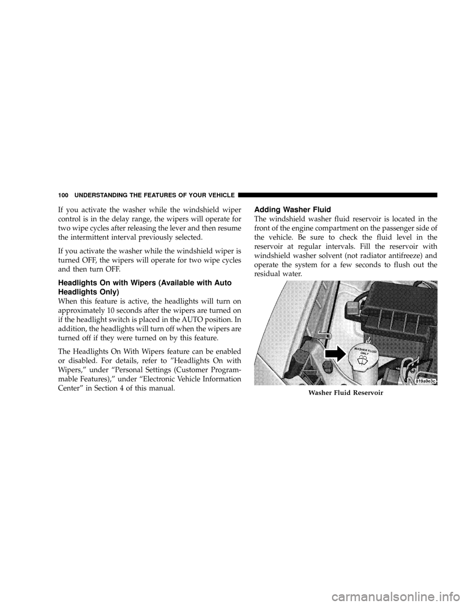 DODGE MAGNUM SRT 2007 1.G Owners Manual If you activate the washer while the windshield wiper
control is in the delay range, the wipers will operate for
two wipe cycles after releasing the lever and then resume
the intermittent interval pre DODGE MAGNUM SRT 2007 1.G Owners Manual If you activate the washer while the windshield wiper
control is in the delay range, the wipers will operate for
two wipe cycles after releasing the lever and then resume
the intermittent interval pre