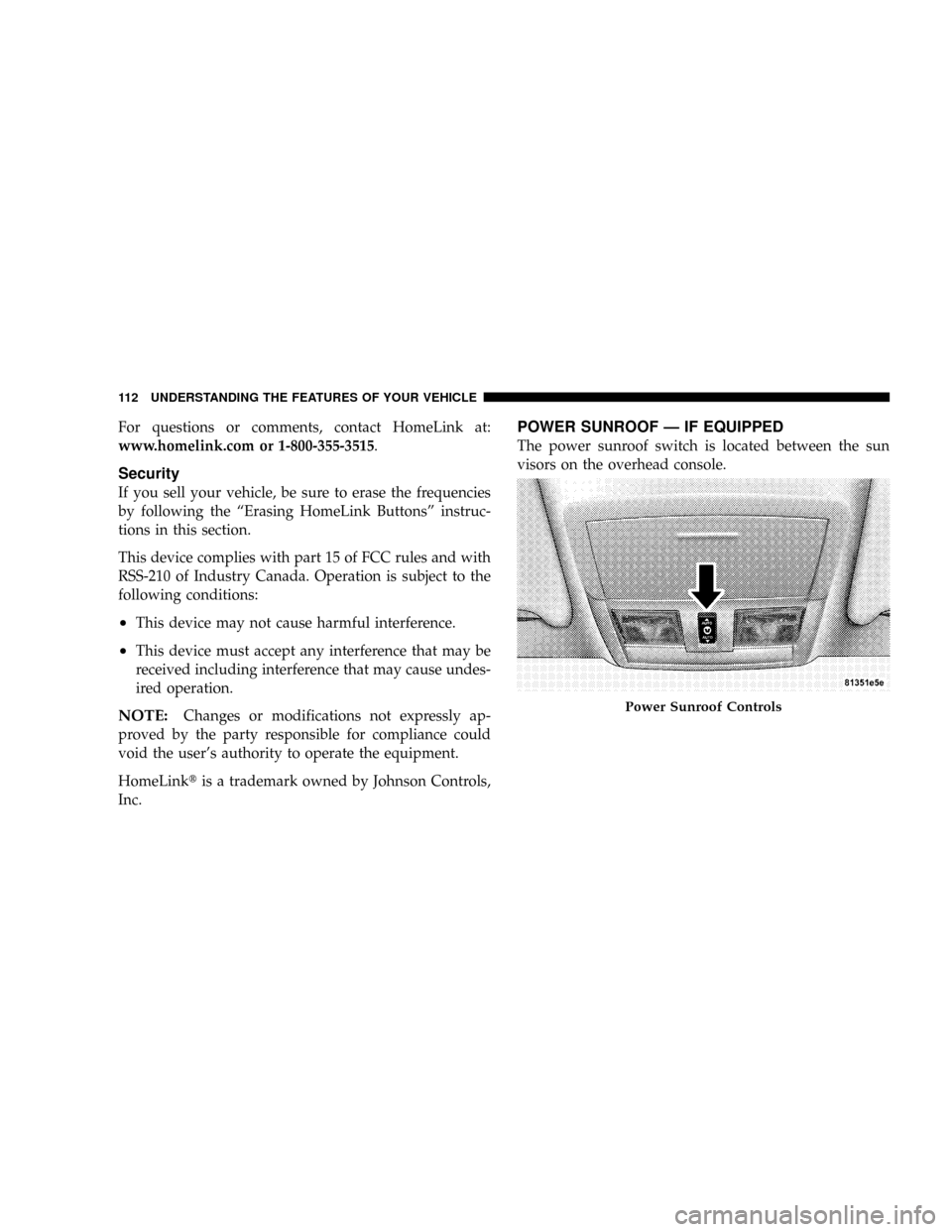 DODGE MAGNUM SRT 2007 1.G Owners Manual For questions or comments, contact HomeLink at:
www.homelink.com or 1-800-355-3515.
Security
If you sell your vehicle, be sure to erase the frequencies
by following the ªErasing HomeLink Buttonsº in DODGE MAGNUM SRT 2007 1.G Owners Manual For questions or comments, contact HomeLink at:
www.homelink.com or 1-800-355-3515.
Security
If you sell your vehicle, be sure to erase the frequencies
by following the ªErasing HomeLink Buttonsº in