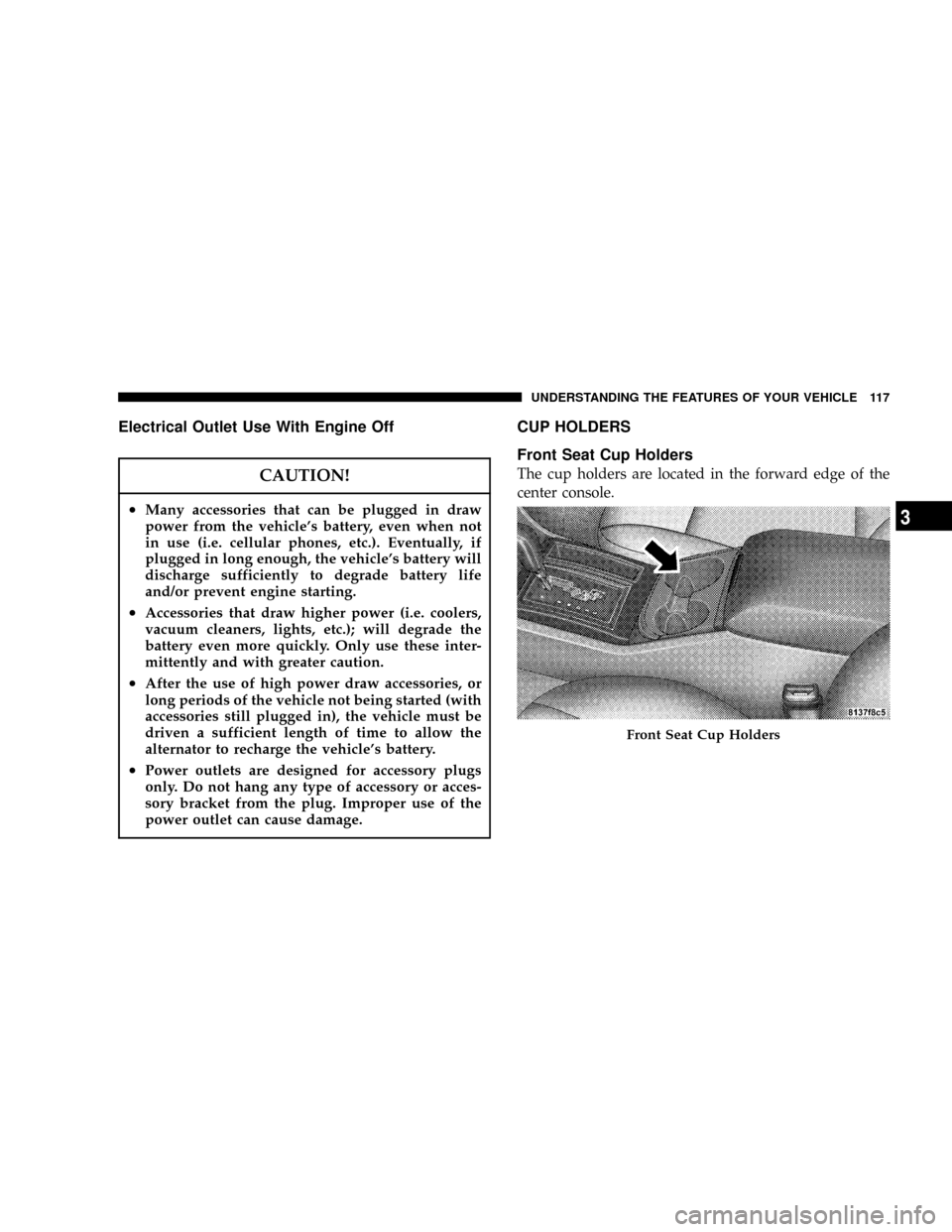 DODGE MAGNUM SRT 2007 1.G User Guide Electrical Outlet Use With Engine Off
CAUTION!
²Many accessories that can be plugged in draw
power from the vehicles battery, even when not
in use (i.e. cellular phones, etc.). Eventually, if
plugge DODGE MAGNUM SRT 2007 1.G User Guide Electrical Outlet Use With Engine Off
CAUTION!
²Many accessories that can be plugged in draw
power from the vehicles battery, even when not
in use (i.e. cellular phones, etc.). Eventually, if
plugge