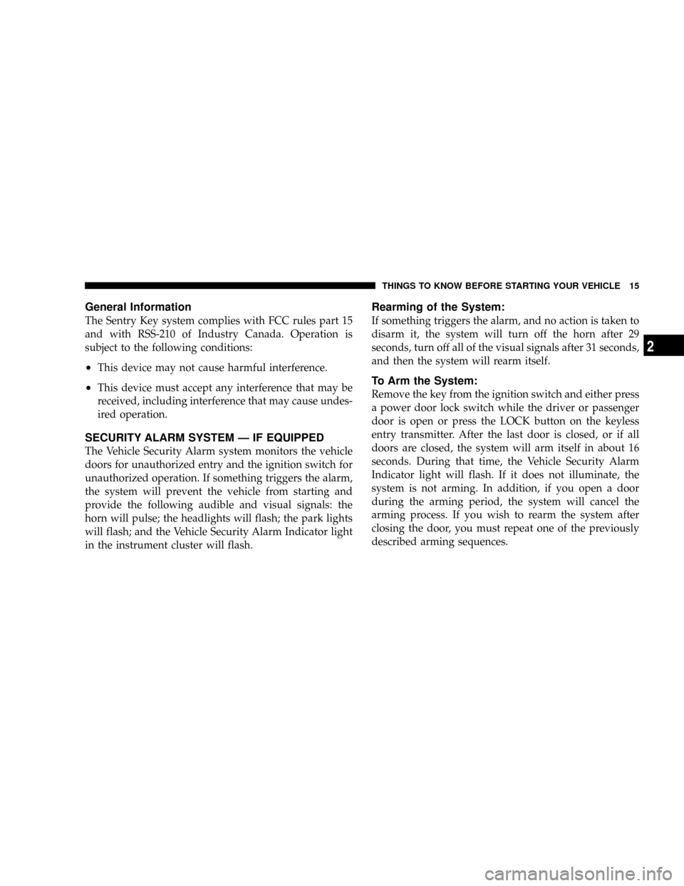 DODGE MAGNUM SRT 2007 1.G Owners Manual General Information
The Sentry Key system complies with FCC rules part 15
and with RSS-210 of Industry Canada. Operation is
subject to the following conditions:
²This device may not cause harmful int