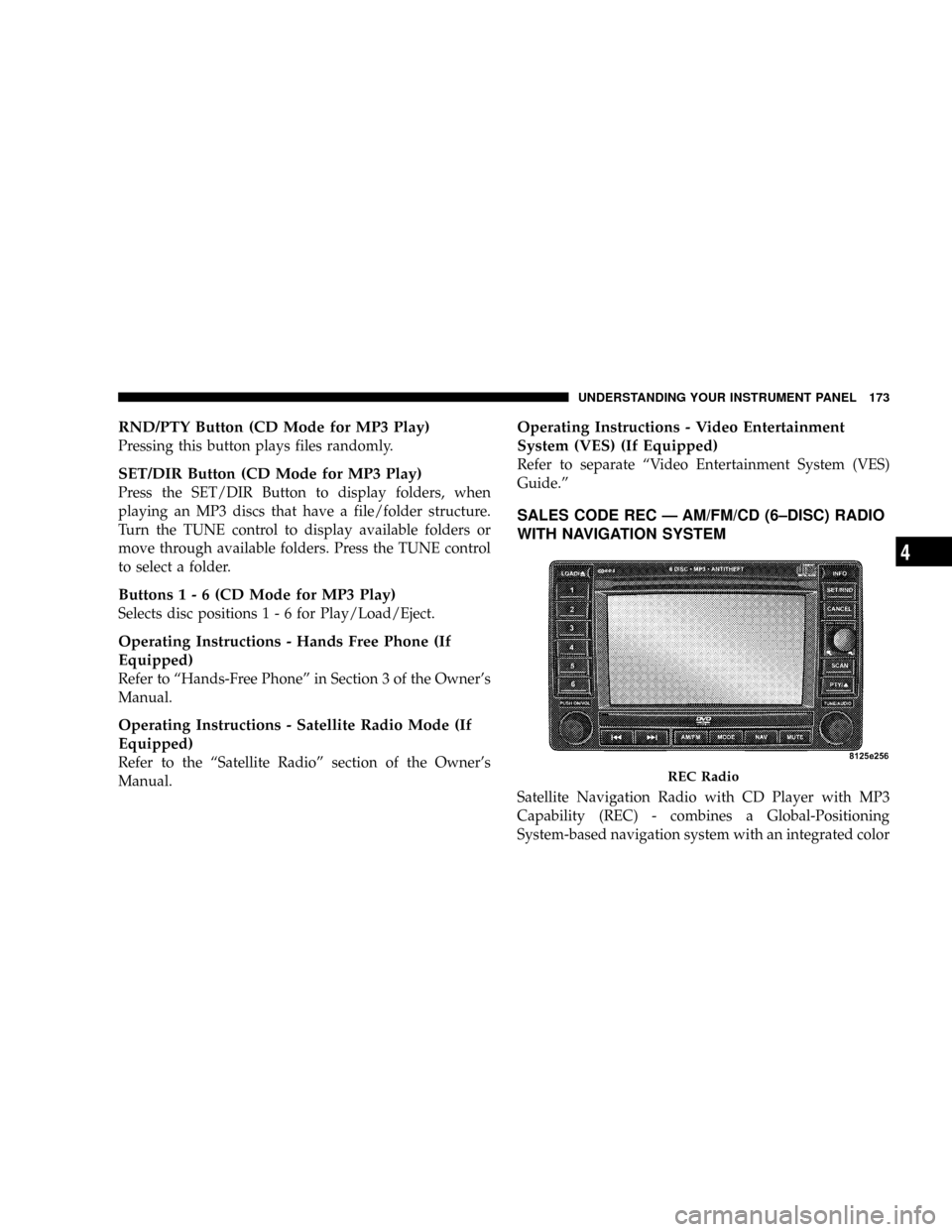 DODGE MAGNUM SRT 2007 1.G Owners Manual RND/PTY Button (CD Mode for MP3 Play)
Pressing this button plays files randomly.
SET/DIR Button (CD Mode for MP3 Play)
Press the SET/DIR Button to display folders, when
playing an MP3 discs that have 