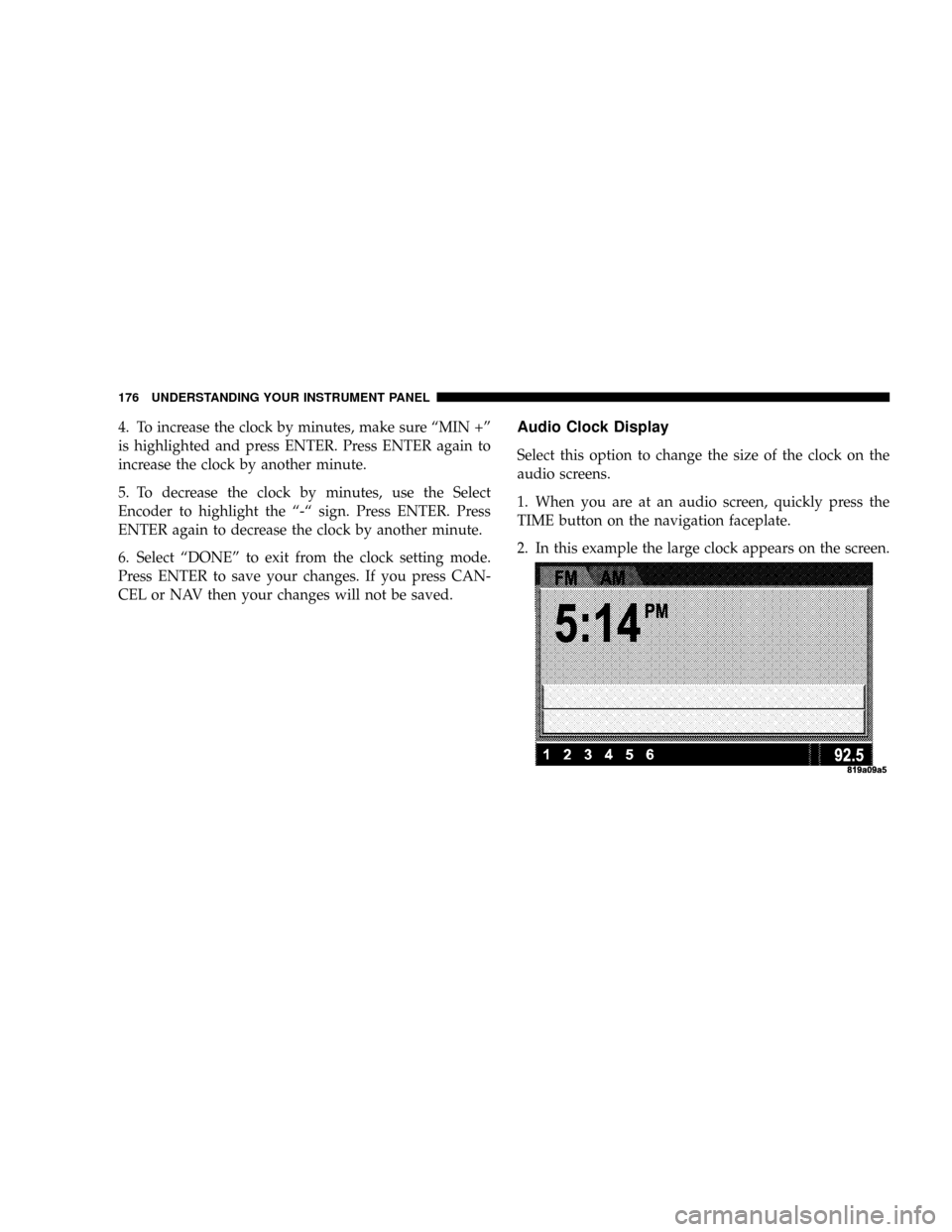 DODGE MAGNUM SRT 2007 1.G Owners Manual 4. To increase the clock by minutes, make sure ªMIN +º
is highlighted and press ENTER. Press ENTER again to
increase the clock by another minute.
5. To decrease the clock by minutes, use the Select
DODGE MAGNUM SRT 2007 1.G Owners Manual 4. To increase the clock by minutes, make sure ªMIN +º
is highlighted and press ENTER. Press ENTER again to
increase the clock by another minute.
5. To decrease the clock by minutes, use the Select