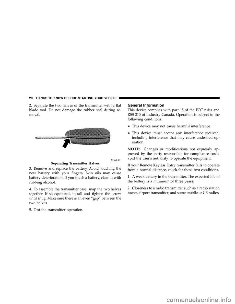 DODGE MAGNUM SRT 2007 1.G Owners Manual 2. Separate the two halves of the transmitter with a flat
blade tool. Do not damage the rubber seal during re-
moval.
3. Remove and replace the battery. Avoid touching the
new battery with your finger DODGE MAGNUM SRT 2007 1.G Owners Manual 2. Separate the two halves of the transmitter with a flat
blade tool. Do not damage the rubber seal during re-
moval.
3. Remove and replace the battery. Avoid touching the
new battery with your finger