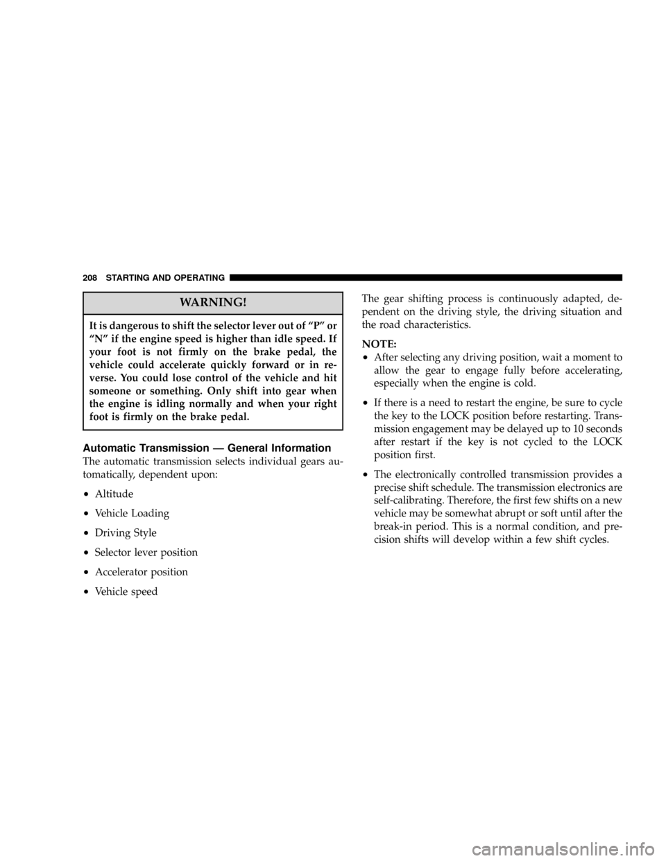 DODGE MAGNUM SRT 2007 1.G Owners Manual WARNING!
It is dangerous to shift the selector lever out of ªPº or
ªNº if the engine speed is higher than idle speed. If
your foot is not firmly on the brake pedal, the
vehicle could accelerate qu DODGE MAGNUM SRT 2007 1.G Owners Manual WARNING!
It is dangerous to shift the selector lever out of ªPº or
ªNº if the engine speed is higher than idle speed. If
your foot is not firmly on the brake pedal, the
vehicle could accelerate qu