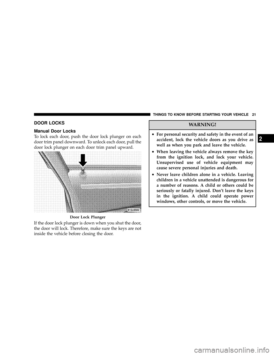 DODGE MAGNUM SRT 2007 1.G Owners Manual DOOR LOCKS
Manual Door Locks
To lock each door, push the door lock plunger on each
door trim panel downward. To unlock each door, pull the
door lock plunger on each door trim panel upward.
If the door