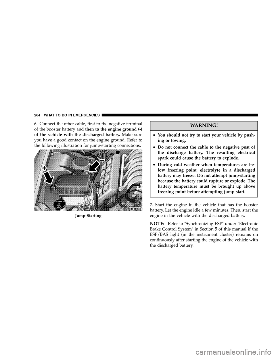 DODGE MAGNUM SRT 2007 1.G Workshop Manual 6. Connect the other cable, first to the negative terminal
of the booster battery andthen to the engine ground (-)
of the vehicle with the discharged battery.Make sure
you have a good contact on the e DODGE MAGNUM SRT 2007 1.G Workshop Manual 6. Connect the other cable, first to the negative terminal
of the booster battery andthen to the engine ground (-)
of the vehicle with the discharged battery.Make sure
you have a good contact on the e