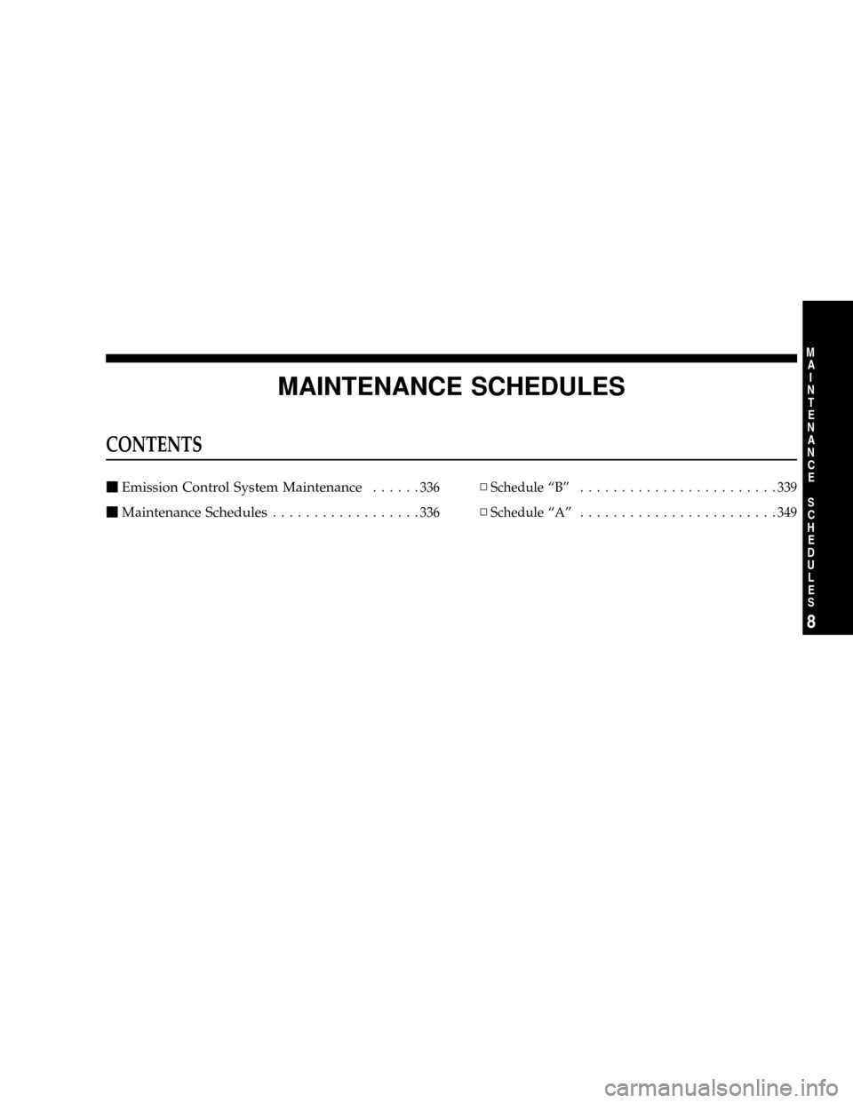 DODGE MAGNUM SRT 2007 1.G Owners Manual MAINTENANCE SCHEDULES
CONTENTS
mEmission Control System Maintenance......336
mMaintenance Schedules..................336NSchedule ªBº........................339
NSchedule ªAº...................... DODGE MAGNUM SRT 2007 1.G Owners Manual MAINTENANCE SCHEDULES
CONTENTS
mEmission Control System Maintenance......336
mMaintenance Schedules..................336NSchedule ªBº........................339
NSchedule ªAº......................