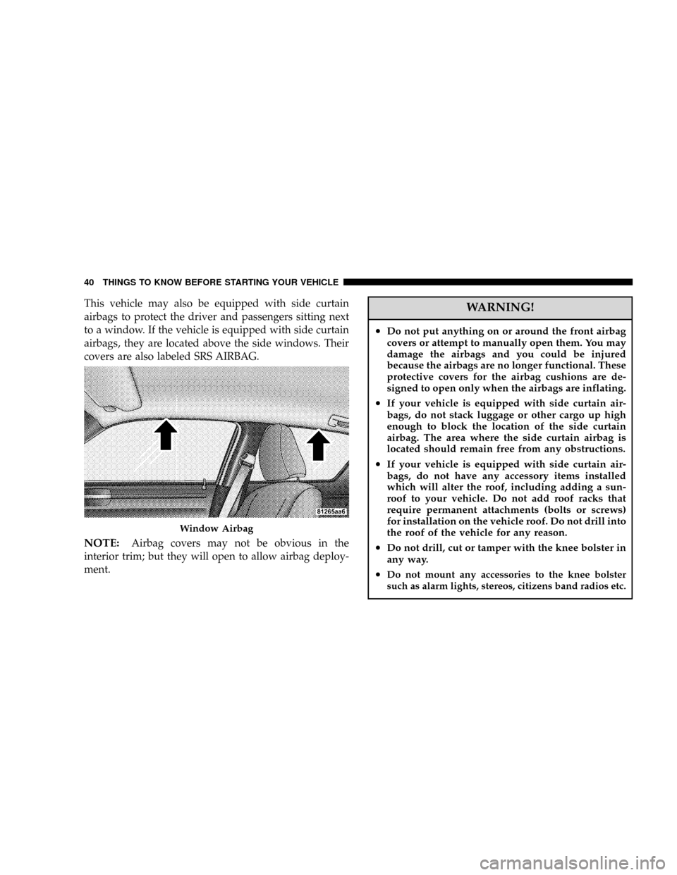 DODGE MAGNUM SRT 2007 1.G Service Manual This vehicle may also be equipped with side curtain
airbags to protect the driver and passengers sitting next
to a window. If the vehicle is equipped with side curtain
airbags, they are located above DODGE MAGNUM SRT 2007 1.G Service Manual This vehicle may also be equipped with side curtain
airbags to protect the driver and passengers sitting next
to a window. If the vehicle is equipped with side curtain
airbags, they are located above