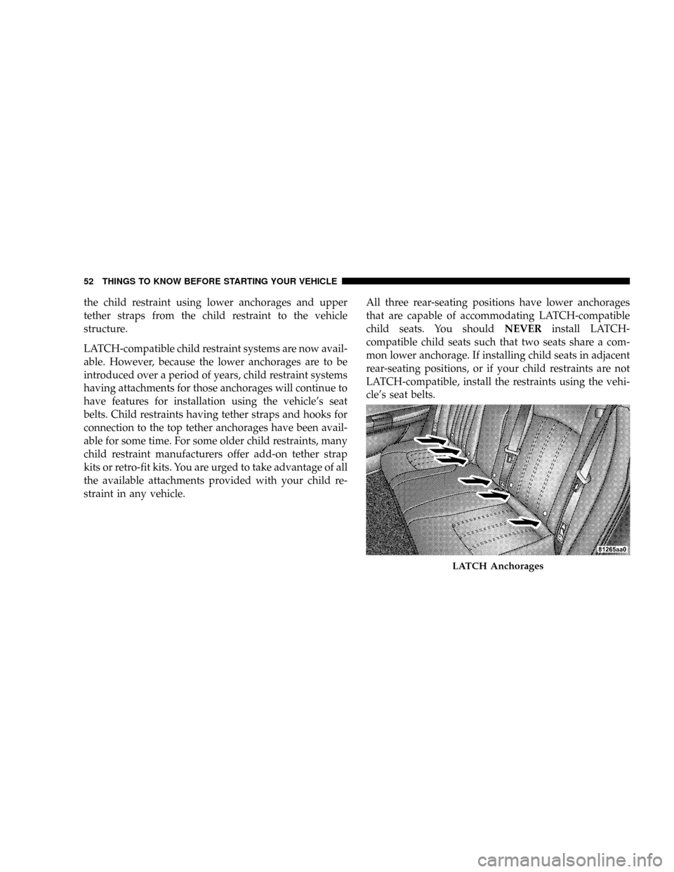 DODGE MAGNUM SRT 2007 1.G Workshop Manual the child restraint using lower anchorages and upper
tether straps from the child restraint to the vehicle
structure.
LATCH-compatible child restraint systems are now avail-
able. However, because the DODGE MAGNUM SRT 2007 1.G Workshop Manual the child restraint using lower anchorages and upper
tether straps from the child restraint to the vehicle
structure.
LATCH-compatible child restraint systems are now avail-
able. However, because the