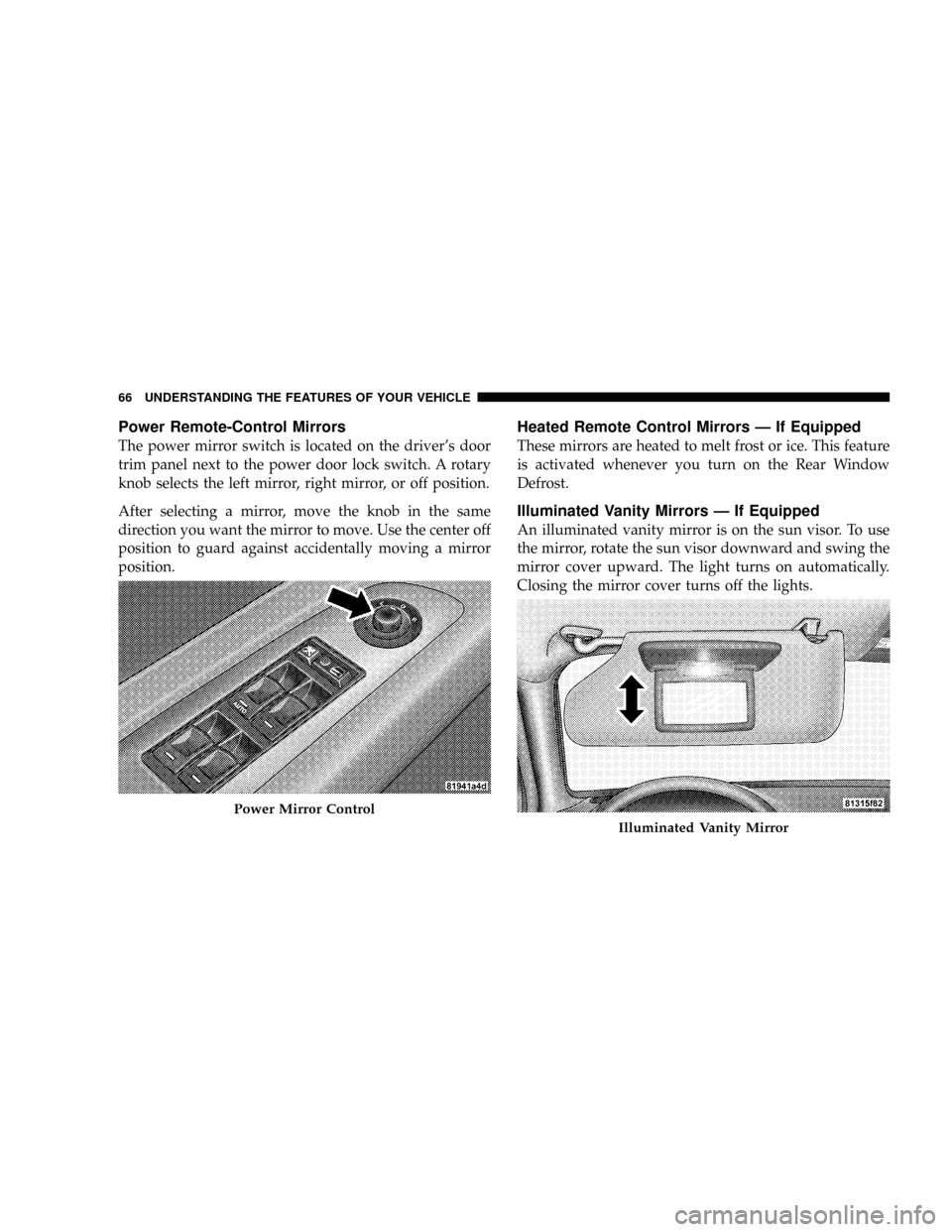 DODGE MAGNUM SRT 2007 1.G Repair Manual Power Remote-Control Mirrors
The power mirror switch is located on the drivers door
trim panel next to the power door lock switch. A rotary
knob selects the left mirror, right mirror, or off position DODGE MAGNUM SRT 2007 1.G Repair Manual Power Remote-Control Mirrors
The power mirror switch is located on the drivers door
trim panel next to the power door lock switch. A rotary
knob selects the left mirror, right mirror, or off position
