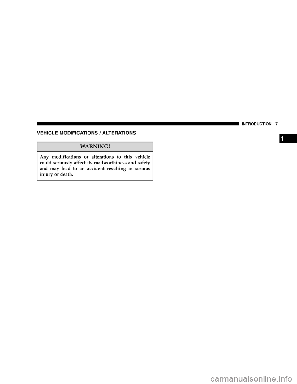 DODGE MAGNUM SRT 2007 1.G Owners Manual VEHICLE MODIFICATIONS / ALTERATIONS
WARNING!
Any modifications or alterations to this vehicle
could seriously affect its roadworthiness and safety
and may lead to an accident resulting in serious
inju