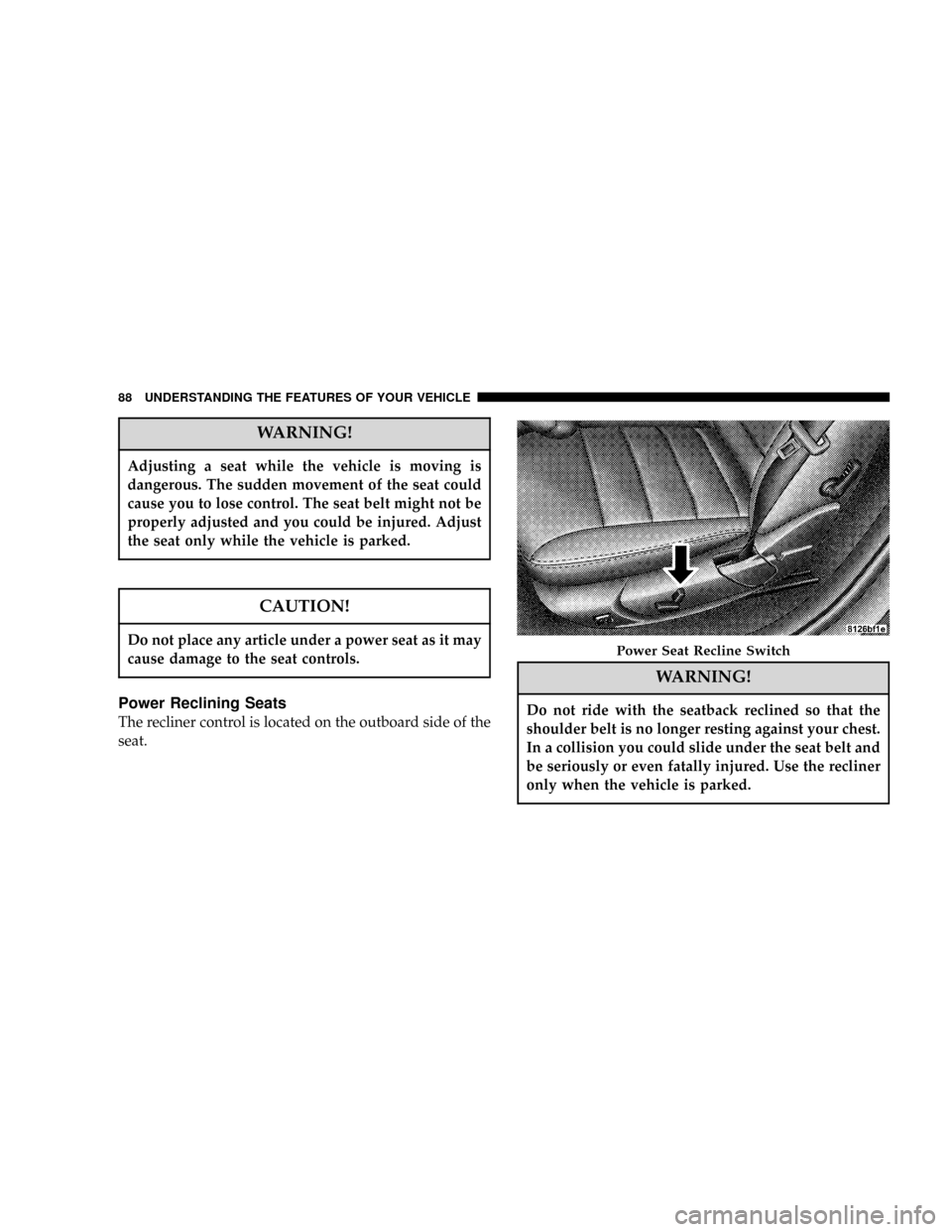 DODGE MAGNUM SRT 2007 1.G Manual Online WARNING!
Adjusting a seat while the vehicle is moving is
dangerous. The sudden movement of the seat could
cause you to lose control. The seat belt might not be
properly adjusted and you could be injur